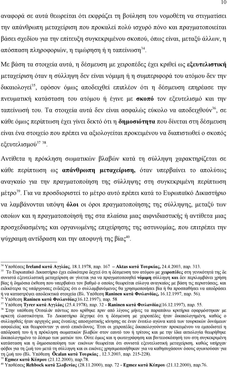 Με βάση τα στοιχεία αυτά, η δέσμευση με χειροπέδες έχει κριθεί ως εξευτελιστική μεταχείριση όταν η σύλληψη δεν είναι νόμιμη ή η συμπεριφορά του ατόμου δεν την δικαιολογεί 35, εφόσον όμως αποδειχθεί