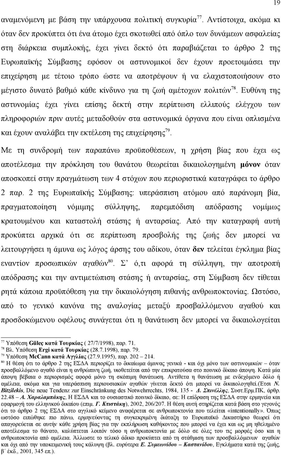 οι αστυνομικοί δεν έχουν προετοιμάσει την επιχείρηση με τέτοιο τρόπο ώστε να αποτρέψουν ή να ελαχιστοποιήσουν στο μέγιστο δυνατό βαθμό κάθε κίνδυνο για τη ζωή αμέτοχων πολιτών 78.