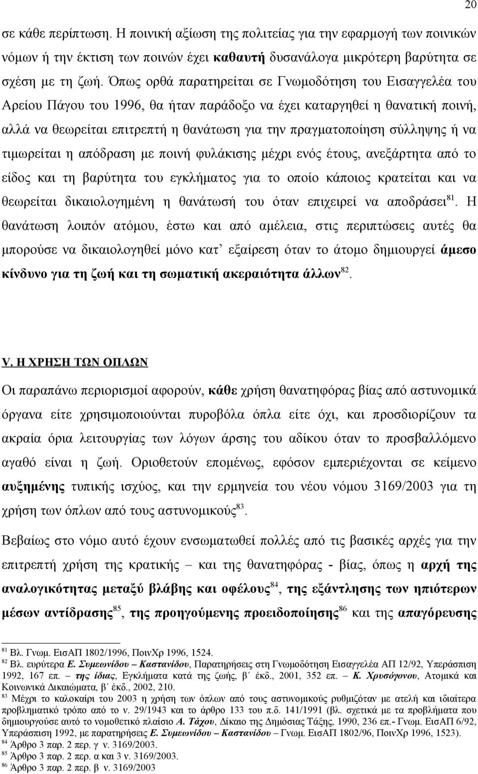 σύλληψης ή να τιμωρείται η απόδραση με ποινή φυλάκισης μέχρι ενός έτους, ανεξάρτητα από το είδος και τη βαρύτητα του εγκλήματος για το οποίο κάποιος κρατείται και να θεωρείται δικαιολογημένη η