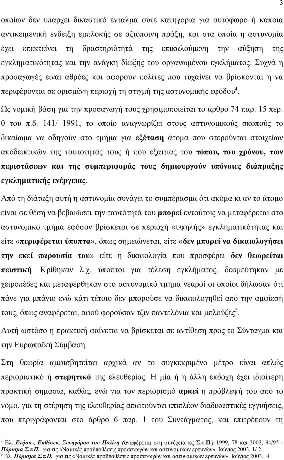Συχνά η προσαγωγές είναι αθρόες και αφορούν πολίτες που τυχαίνει να βρίσκονται ή να περιφέρονται σε ορισμένη περιοχή τη στιγμή της αστυνομικής εφόδου 4.