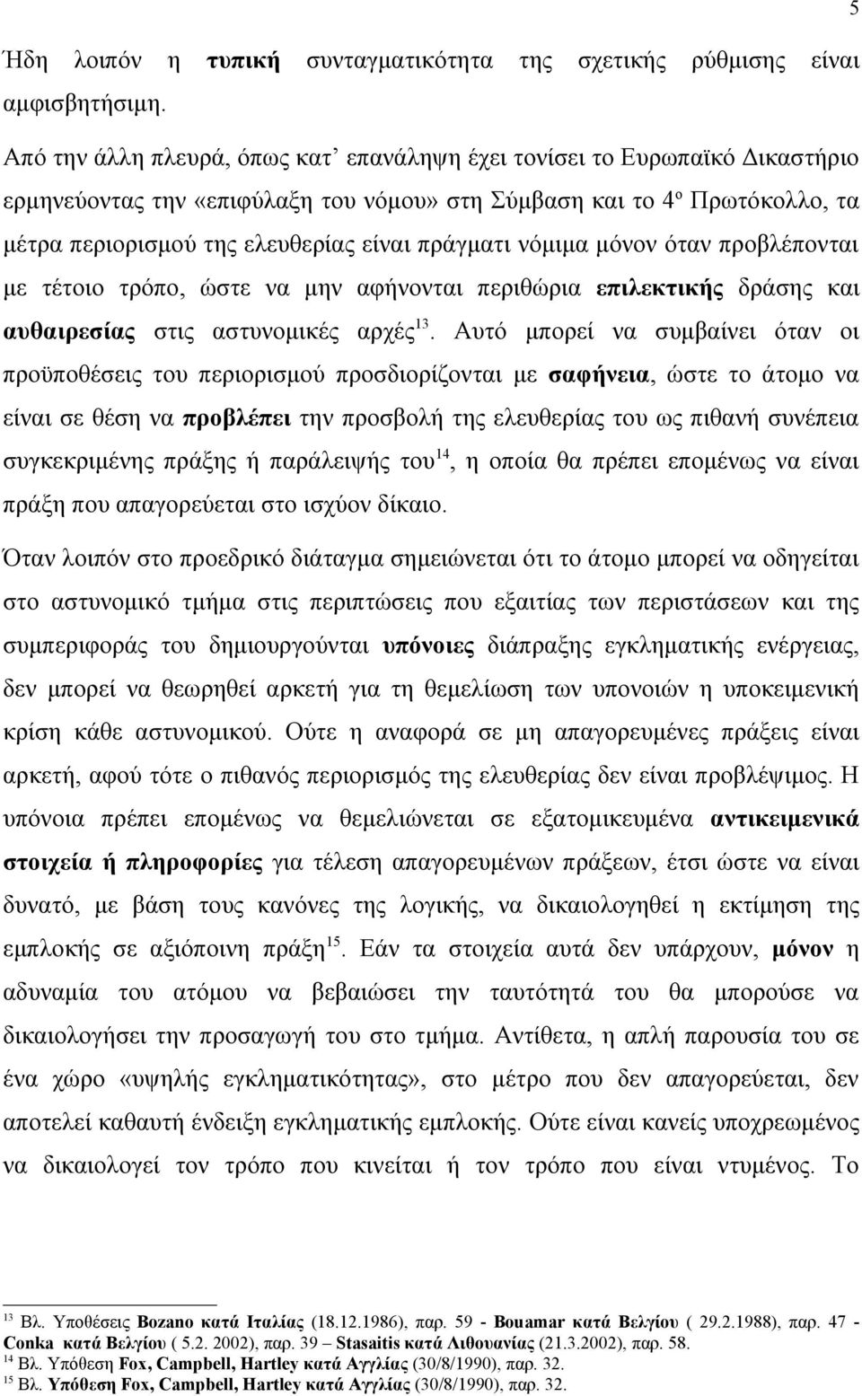 πράγματι νόμιμα μόνον όταν προβλέπονται με τέτοιο τρόπο, ώστε να μην αφήνονται περιθώρια επιλεκτικής δράσης και αυθαιρεσίας στις αστυνομικές αρχές 13.
