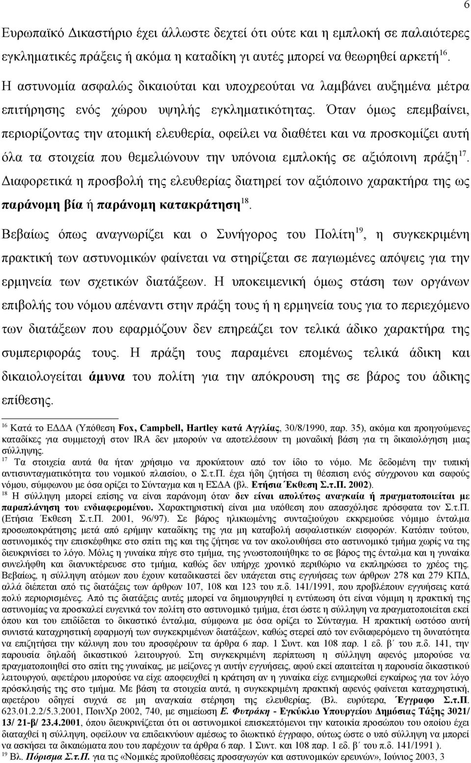 Όταν όμως επεμβαίνει, περιορίζοντας την ατομική ελευθερία, οφείλει να διαθέτει και να προσκομίζει αυτή όλα τα στοιχεία που θεμελιώνουν την υπόνοια εμπλοκής σε αξιόποινη πράξη 17.