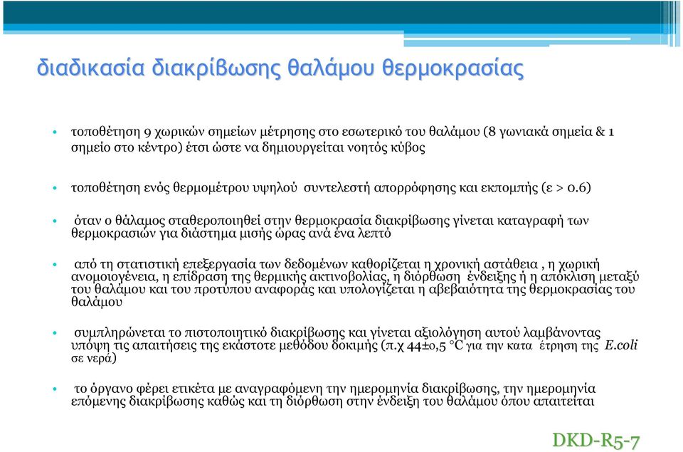 6) όταν ο θάλαμος σταθεροποιηθεί στην θερμοκρασία διακρίβωσης γίνεται καταγραφή των θερμοκρασιών για διάστημα μισής ώρας ανά ένα λεπτό από τη στατιστική επεξεργασία των δεδομένων καθορίζεται η