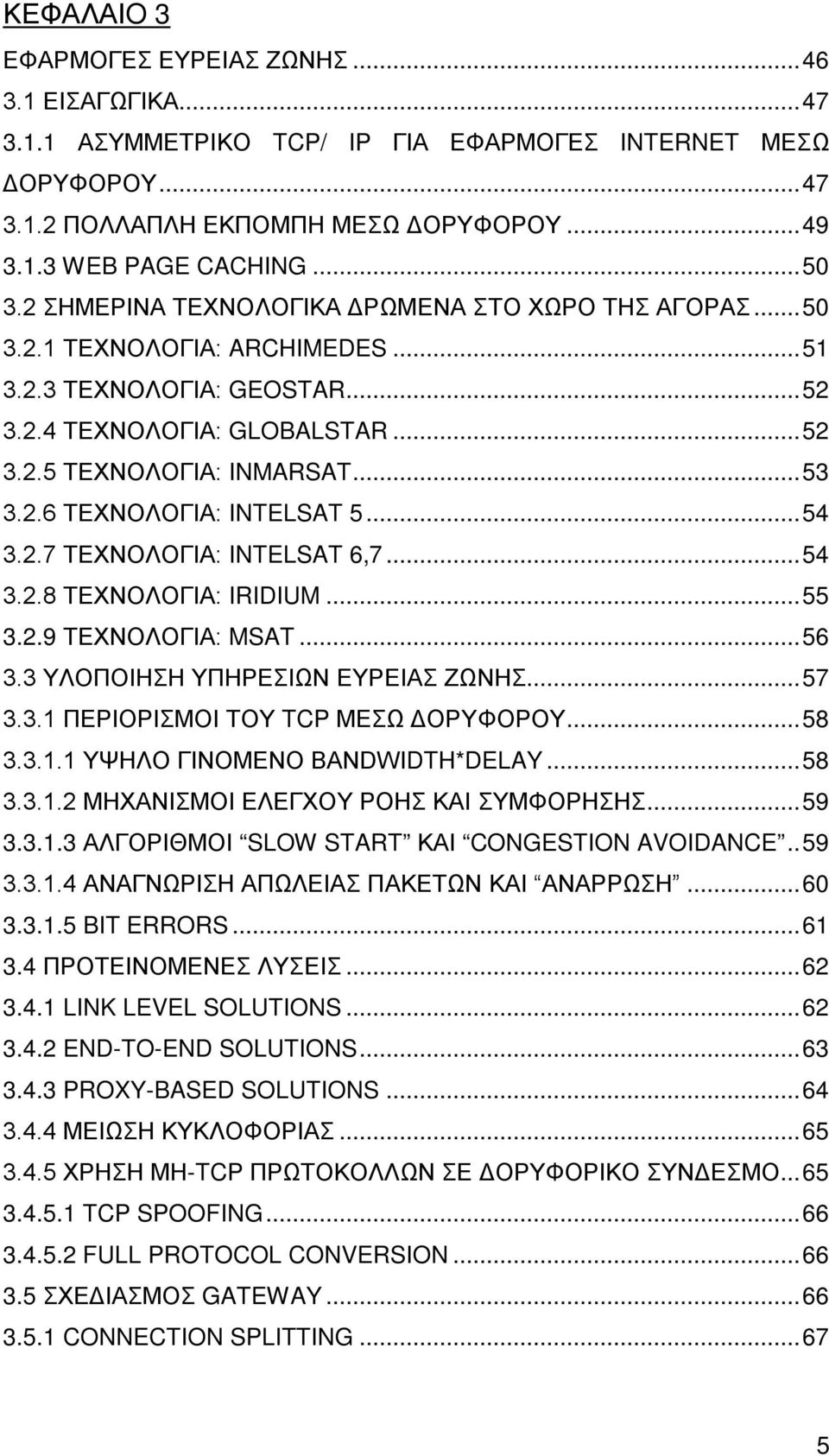 2.6 ΤΕΧΝΟΛΟΓΙΑ: INTELSAT 5... 54 3.2.7 ΤΕΧΝΟΛΟΓΙΑ: INTELSAT 6,7... 54 3.2.8 ΤΕΧΝΟΛΟΓΙΑ: IRIDIUM... 55 3.2.9 ΤΕΧΝΟΛΟΓΙΑ: MSAT... 56 3.3 ΥΛΟΠΟΙΗΣΗ ΥΠΗΡΕΣΙΩΝ ΕΥΡΕΙΑΣ ΖΩΝΗΣ... 57 3.3.1 ΠΕΡΙΟΡΙΣΜΟΙ ΤΟΥ TCP ΜΕΣΩ ΔΟΡΥΦΟΡΟΥ.