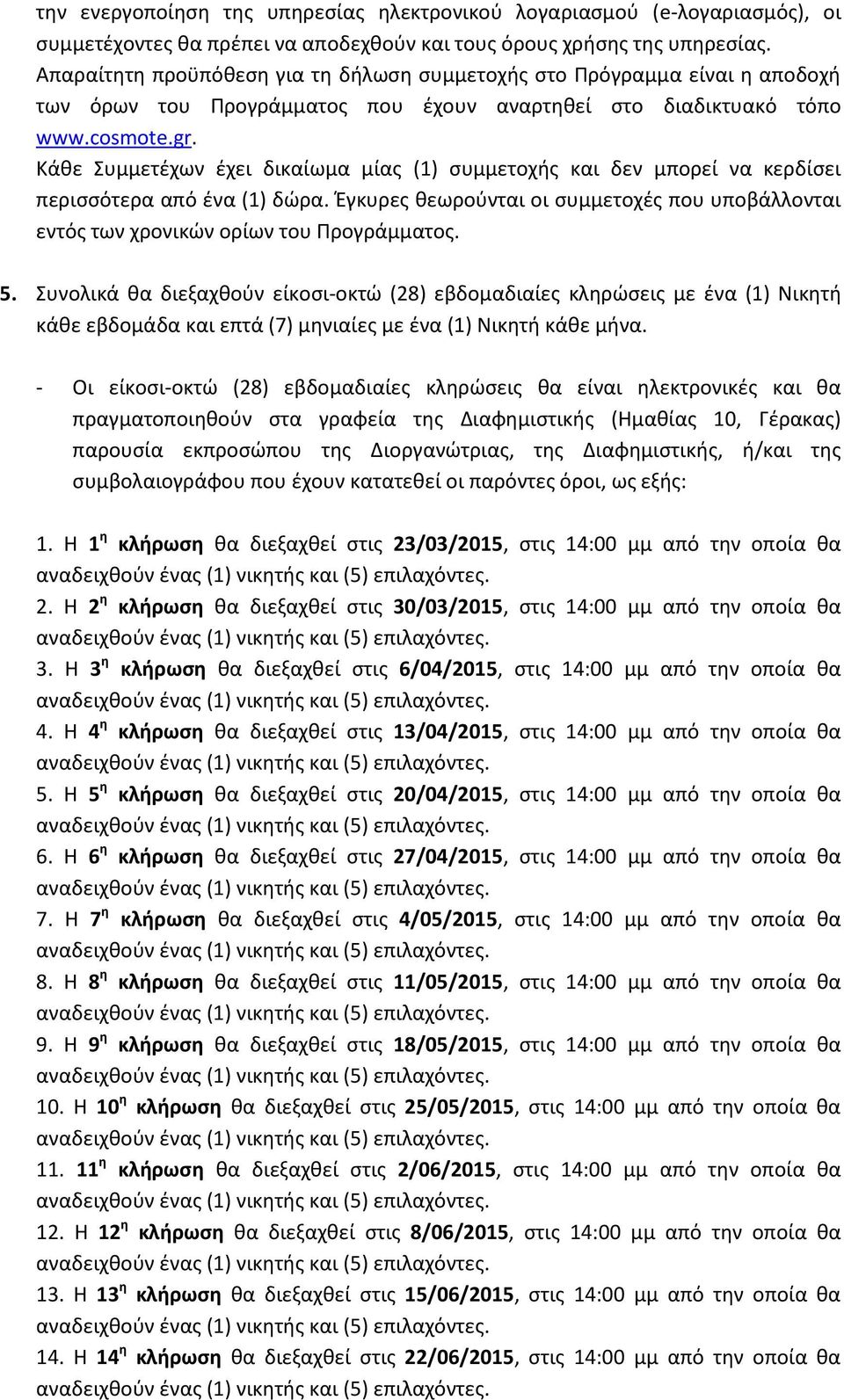 Κάκε υμμετζχων ζχει δικαίωμα μίασ (1) ςυμμετοχισ και δεν μπορεί να κερδίςει περιςςότερα από ζνα (1) δϊρα. Ζγκυρεσ κεωροφνται οι ςυμμετοχζσ που υποβάλλονται εντόσ των χρονικϊν ορίων του Προγράμματοσ.