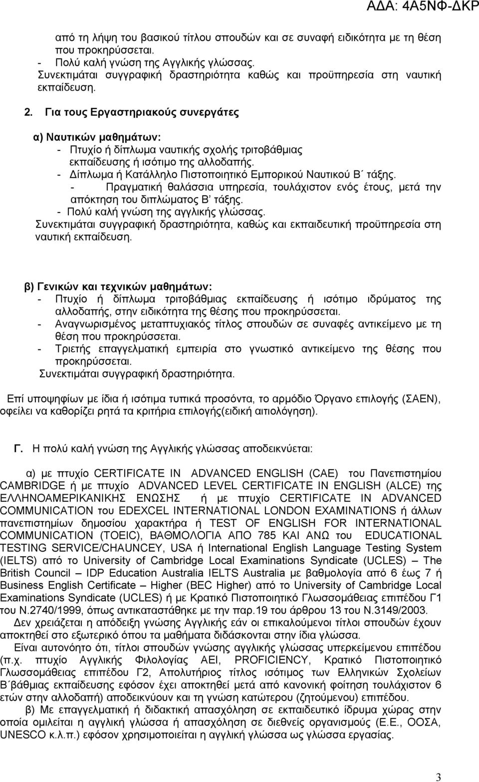 Για τους Εργαστηριακούς συνεργάτες α) Ναυτικών μαθημάτων: - Πτυχίο ή δίπλωμα ναυτικής σχολής τριτοβάθμιας εκπαίδευσης ή ισότιμο της αλλοδαπής.