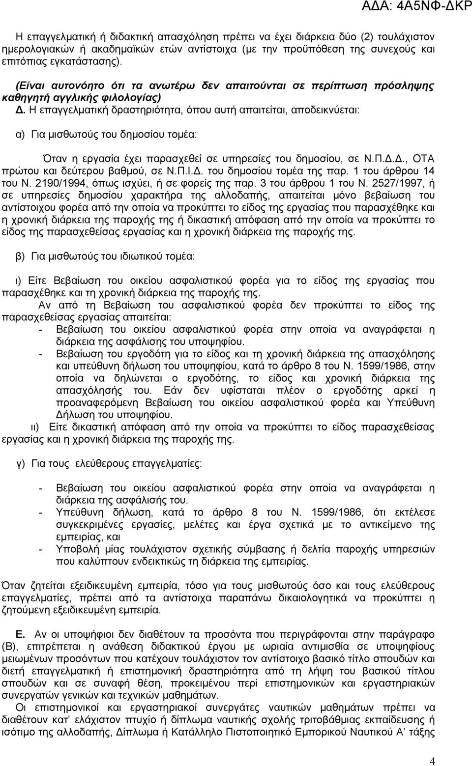 Η επαγγελματική δραστηριότητα, όπου αυτή απαιτείται, αποδεικνύεται: α) Για μισθωτούς του δημοσίου τομέα: Όταν η εργασία έχει παρασχεθεί σε υπηρεσίες του δημοσίου, σε Ν.Π.Δ.