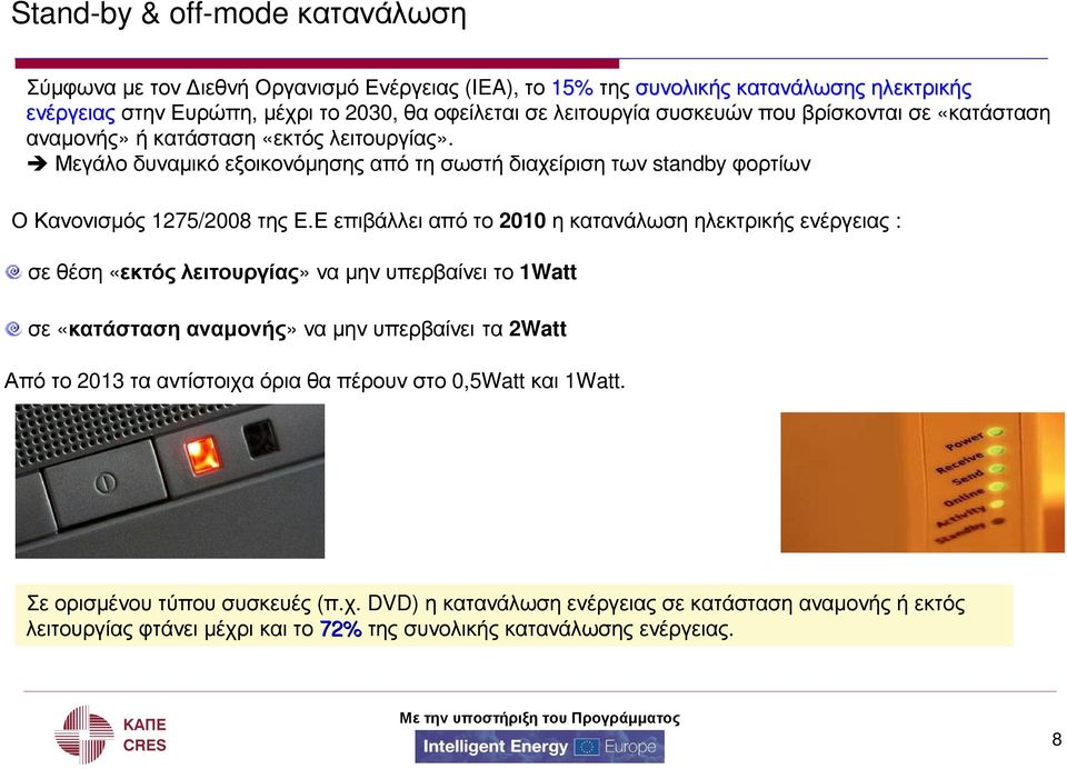 Ε επιβάλλει από το 2010 η κατανάλωση ηλεκτρικής ενέργειας : σε θέση «εκτός λειτουργίας» να µην υπερβαίνει το 1Watt σε «κατάσταση αναµονής» να µην υπερβαίνει τα 2Watt Από το 2013 τα αντίστοιχα