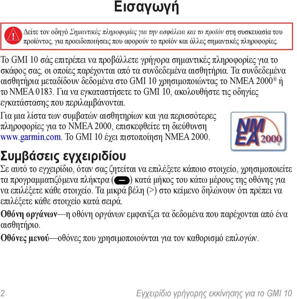 Τα συνδεδεμένα αισθητήρια μεταδίδουν δεδομένα στο GMI 10 χρησιμοποιώντας το NMEA 2000 ή το NMEA 0183. Για να εγκαταστήσετε το GMI 10, ακολουθήστε τις οδηγίες εγκατάστασης που περιλαμβάνονται.