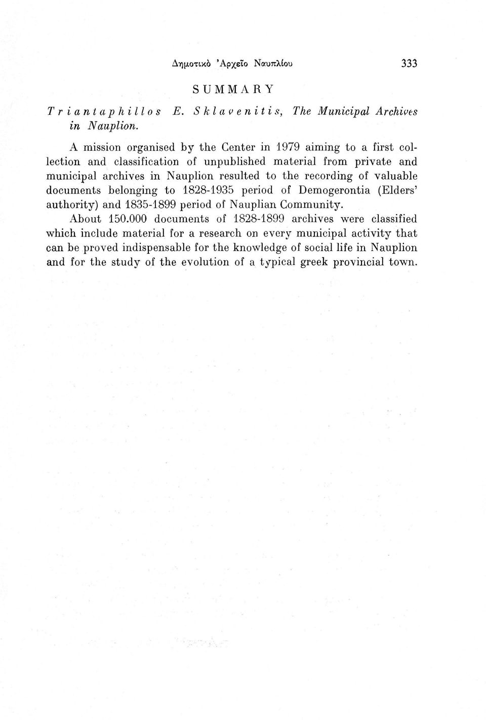 the recording of valuable documents belonging to 1828-1935 period of Demogerontia (Elders' authority) and 1835-1899 period of Nauplian Community. About 150.