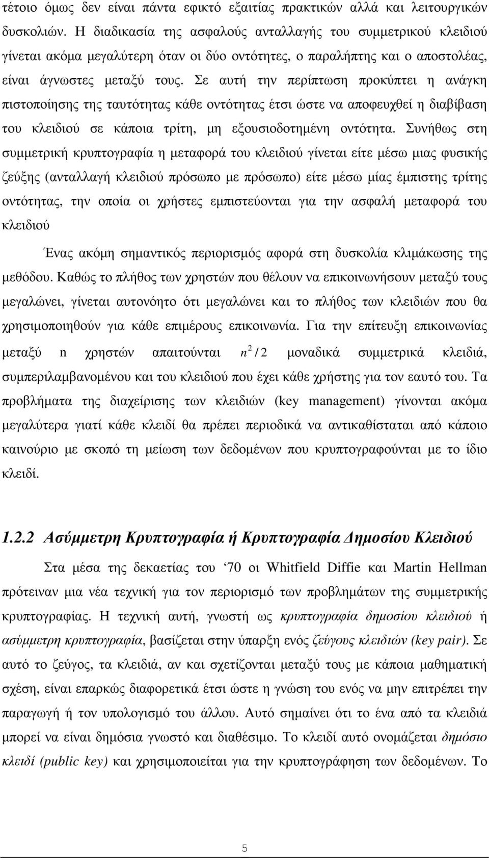 Σε αυτή την περίπτωση προκύπτει η ανάγκη πιστοποίησης της ταυτότητας κάθε οντότητας έτσι ώστε να αποφευχθεί η διαβίβαση του κλειδιού σε κάποια τρίτη, µη εξουσιοδοτηµένη οντότητα.