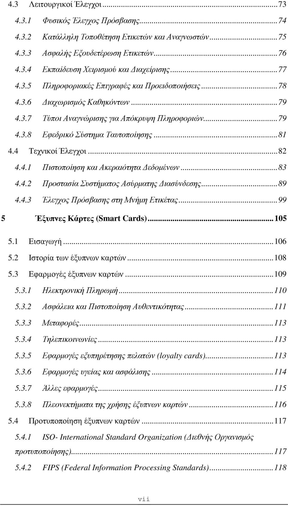 4 Τεχνικοί Έλεγχοι...82 4.4.1 Πιστοποίηση και Ακεραιότητα εδοµένων...83 4.4.2 Προστασία Συστήµατος Ασύρµατης ιασύνδεσης...89 4.4.3 Έλεγχος Πρόσβασης στη Μνήµη Ετικέτας.