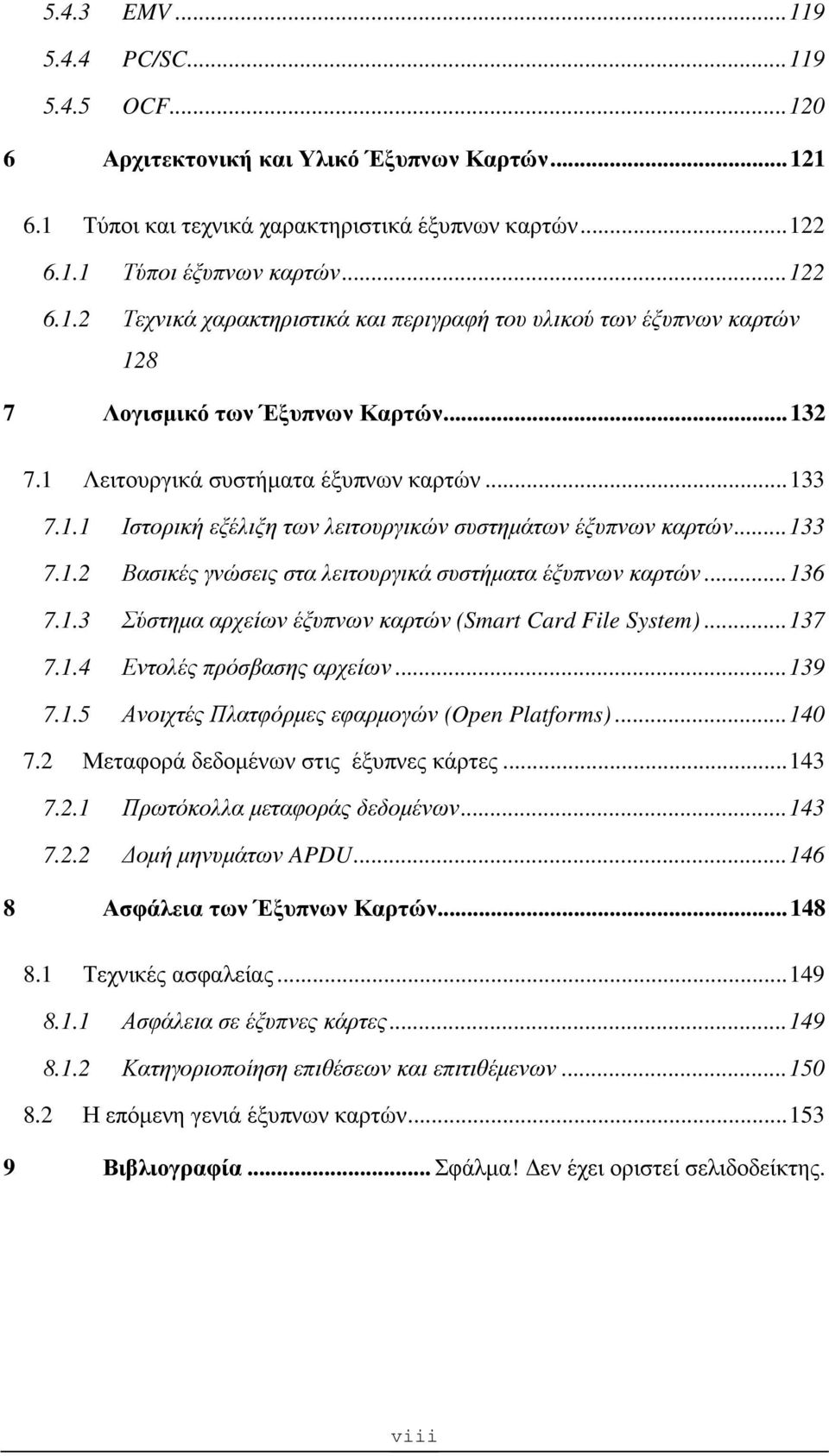 ..137 7.1.4 Εντολές πρόσβασης αρχείων...139 7.1.5 Ανοιχτές Πλατφόρµες εφαρµογών (Open Platforms)...140 7.2 Μεταφορά δεδοµένων στις έξυπνες κάρτες...143 7.2.1 Πρωτόκολλα µεταφοράς δεδοµένων...143 7.2.2 οµή µηνυµάτων APDU.