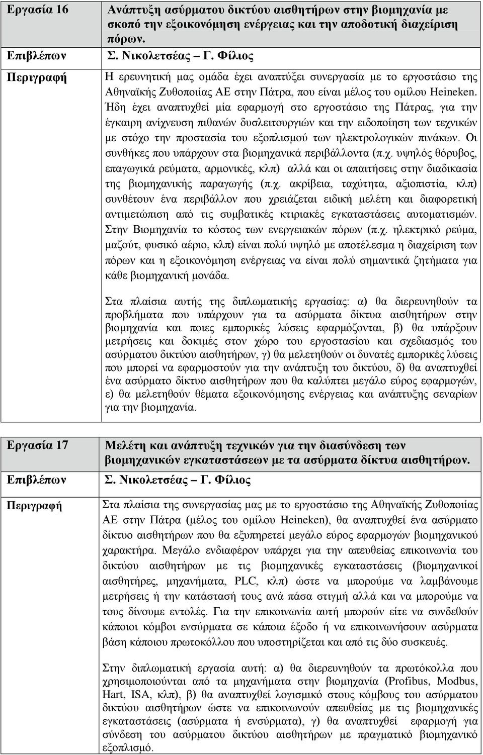 Ήδη έχει αναπτυχθεί μία εφαρμογή στο εργοστάσιο της Πάτρας, για την έγκαιρη ανίχνευση πιθανών δυσλειτουργιών και την ειδοποίηση των τεχνικών με στόχο την προστασία του εξοπλισμού των ηλεκτρολογικών