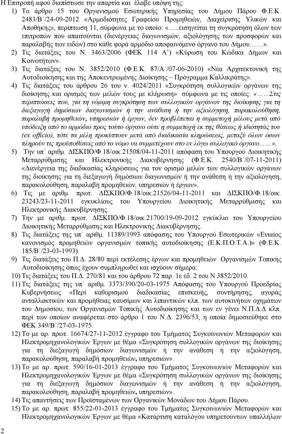 ..εισηγείται τη συγκρότηση όλων των επιτροπών που απαιτούνται (διενέργειας διαγωνισμών, αξιολόγησης των προσφορών και παραλαβής των ειδών) στο κάθε φορά αρμόδιο αποφαινόμενο όργανο του Δήμου».