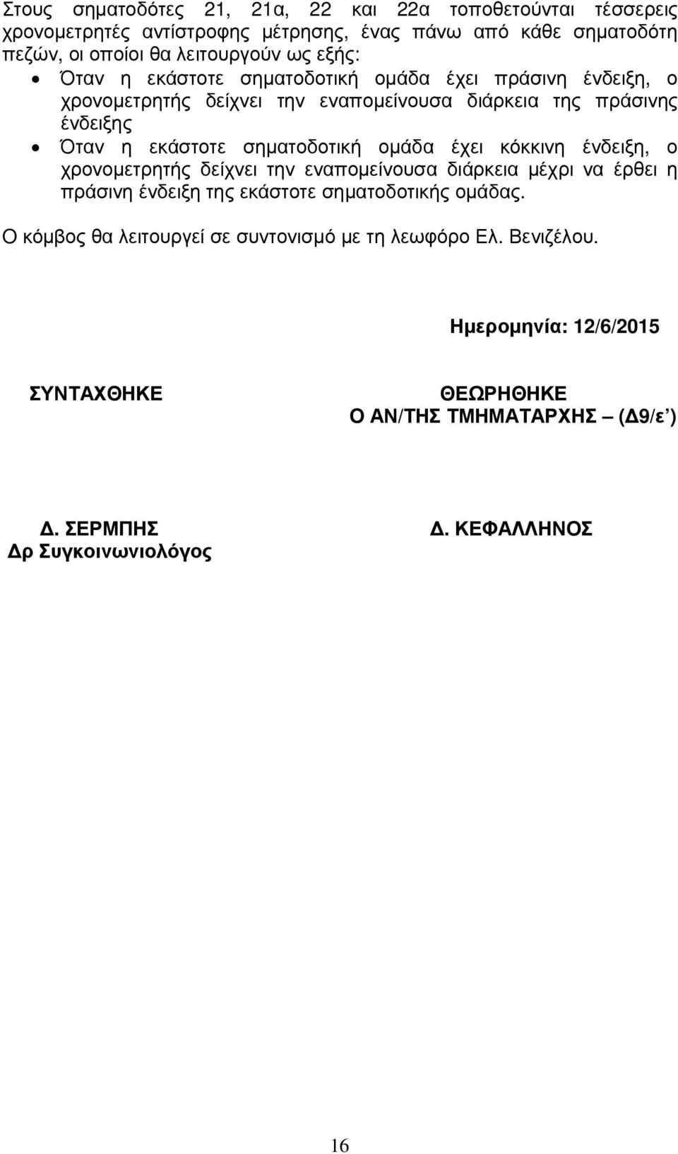 σηµατοδοτική οµάδα έχει κόκκινη ένδειξη, ο χρονοµετρητής δείχνει την εναποµείνουσα διάρκεια µέχρι να έρθει η πράσινη ένδειξη της εκάστοτε σηµατοδοτικής οµάδας.
