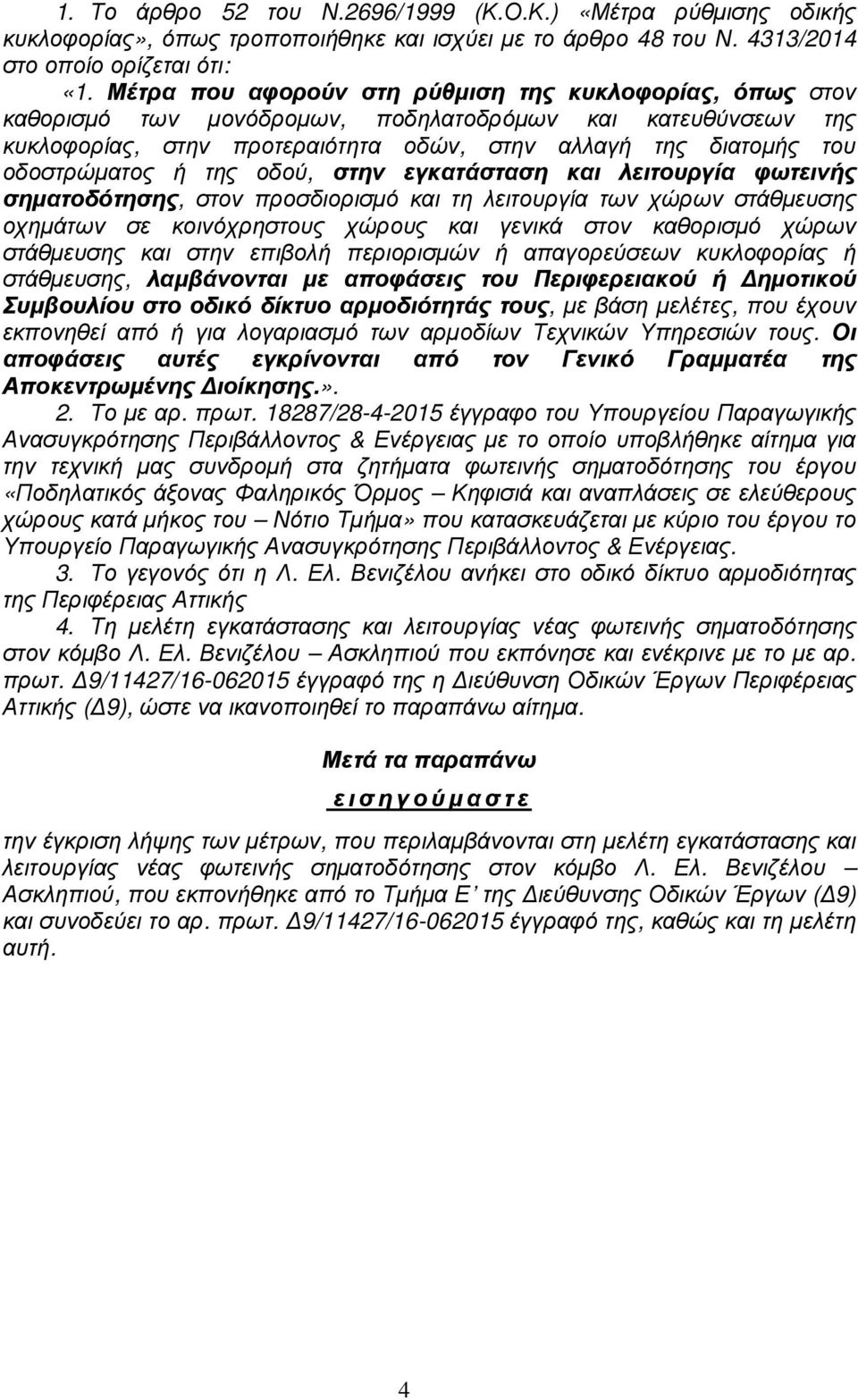 ή της οδού, στην εγκατάσταση και λειτουργία φωτεινής σηµατοδότησης, στον προσδιορισµό και τη λειτουργία των χώρων στάθµευσης οχηµάτων σε κοινόχρηστους χώρους και γενικά στον καθορισµό χώρων