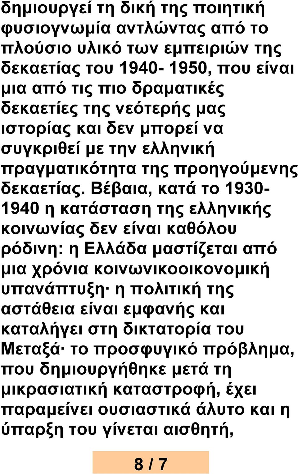 Βέβαια, κατά το 1930-1940 η κατάσταση της ελληνικής κοινωνίας δεν είναι καθόλου ρόδινη: η Ελλάδα μαστίζεται από μια χρόνια κοινωνικοοικονομική υπανάπτυξη η πολιτική
