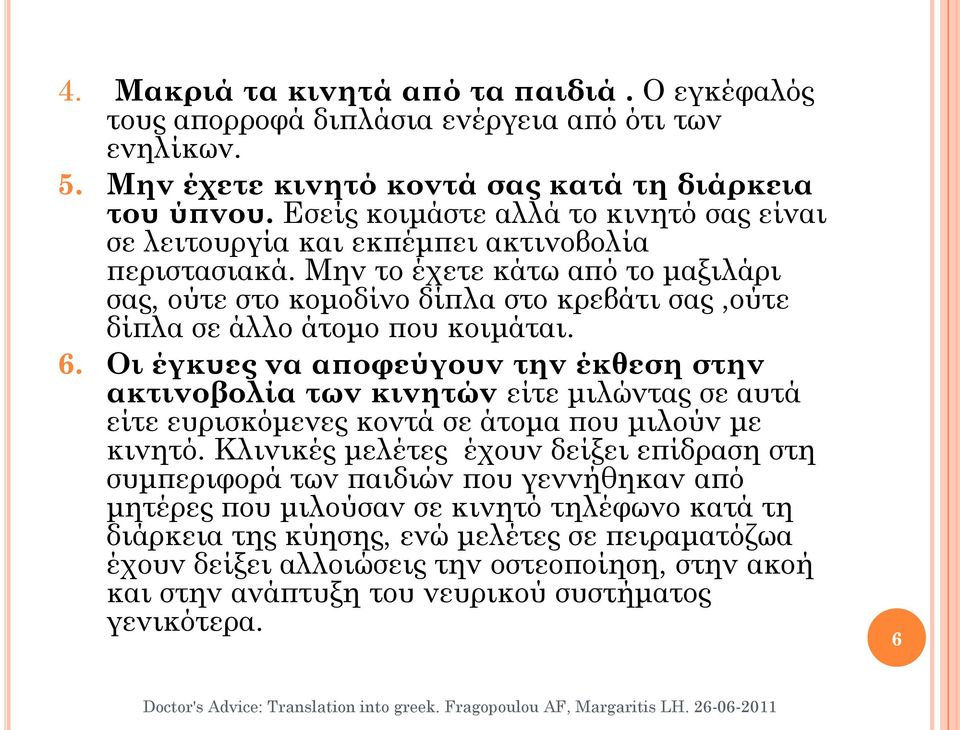 Μην το έχετε κάτω από το μαξιλάρι σας, ούτε στο κομοδίνο δίπλα στο κρεβάτι σας,ούτε δίπλα σε άλλο άτομο που κοιμάται. 6.