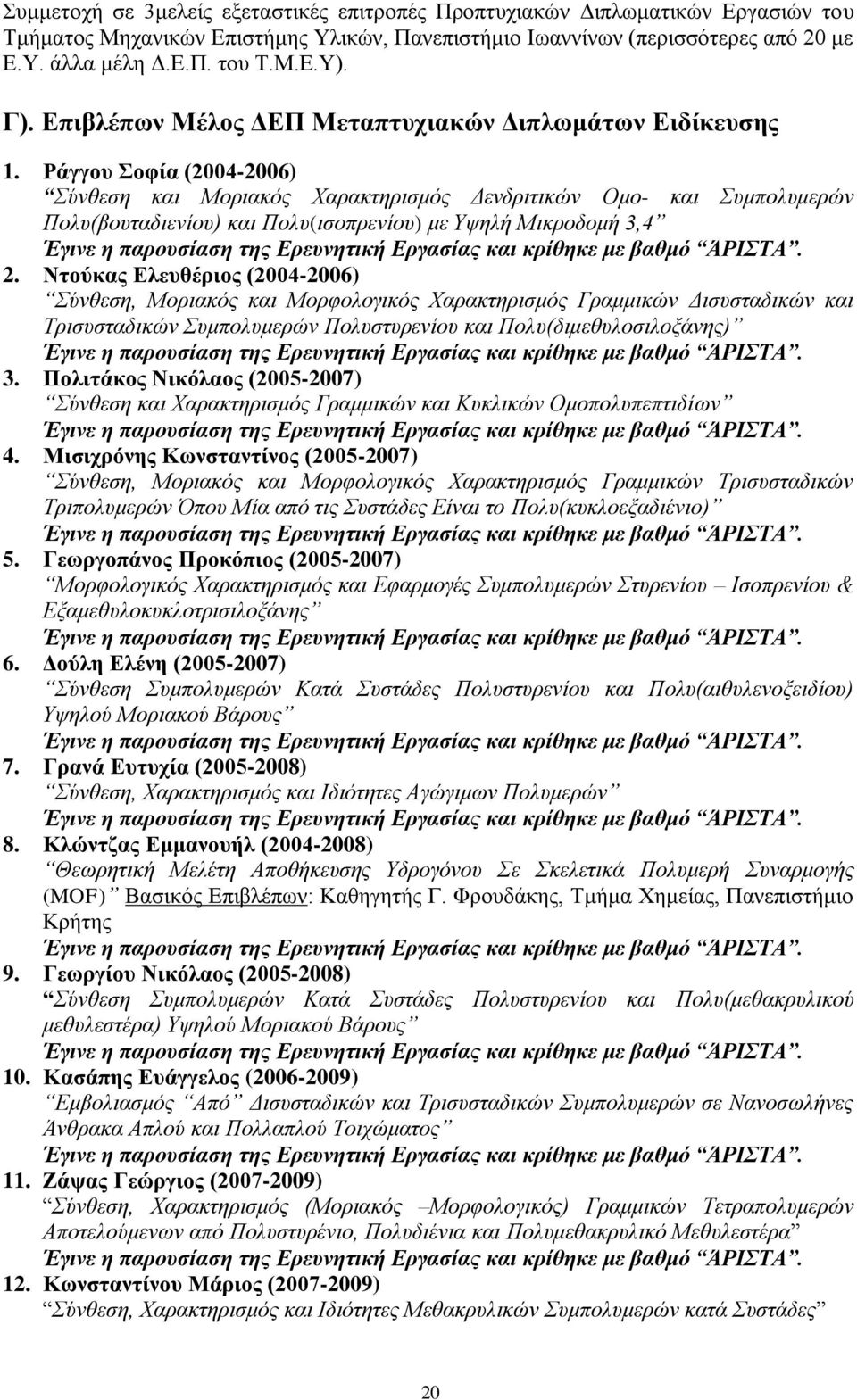 Ράγγου Σοφία (2004-2006) Σύνθεση και Μοριακός Χαρακτηρισμός Δενδριτικών Ομο- και Συμπολυμερών Πολυ(βουταδιενίου) και Πολυ(ισοπρενίου) με Υψηλή Μικροδομή 3,4 Έγινε η παρουσίαση της Ερευνητική Εργασίας