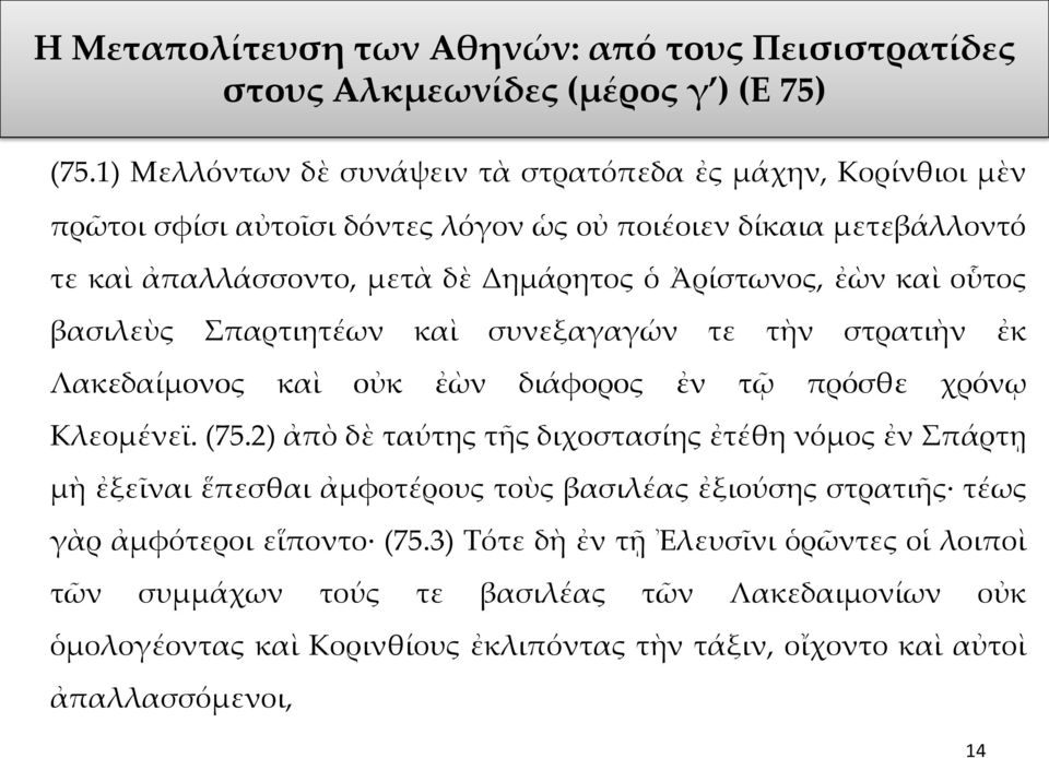 ἐὼν καὶ οὗτος βασιλεὺς Σπαρτιητέων καὶ συνεξαγαγών τε τὴν στρατιὴν ἐκ Λακεδαίμονος καὶ οὐκ ἐὼν διάφορος ἐν τῷ πρόσθε χρόνῳ Κλεομένεϊ. (75.