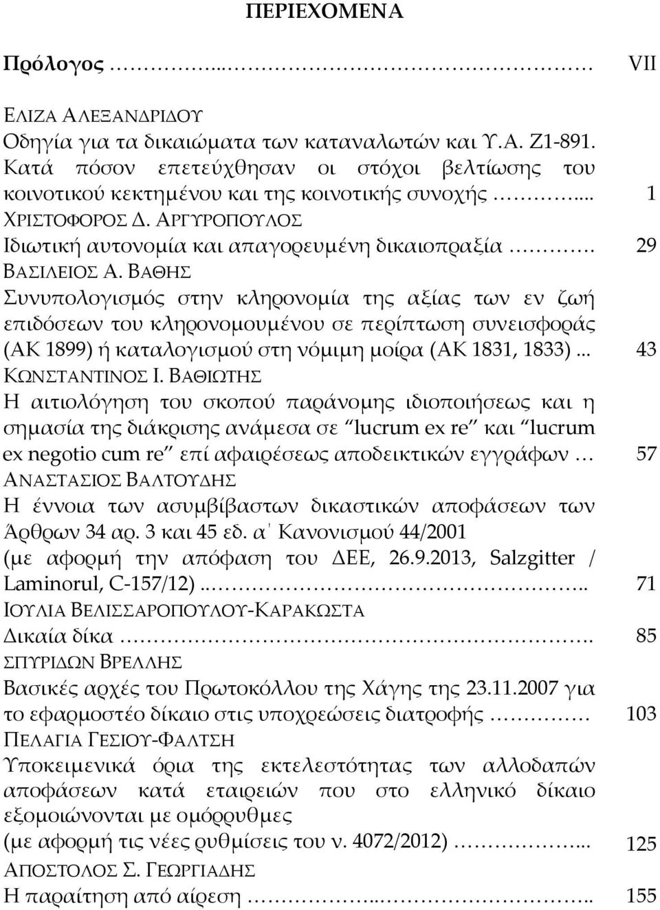 ΒΑΘΗΣ Συνυπολογισμός στην κληρονομία της αξίας των εν ζωή επιδόσεων του κληρονομουμένου σε περίπτωση συνεισφοράς (ΑΚ 1899) ή καταλογισμού στη νόμιμη μοίρα (ΑΚ 1831, 1833)... 43 ΚΩΝΣΤΑΝΤΙΝΟΣ Ι.