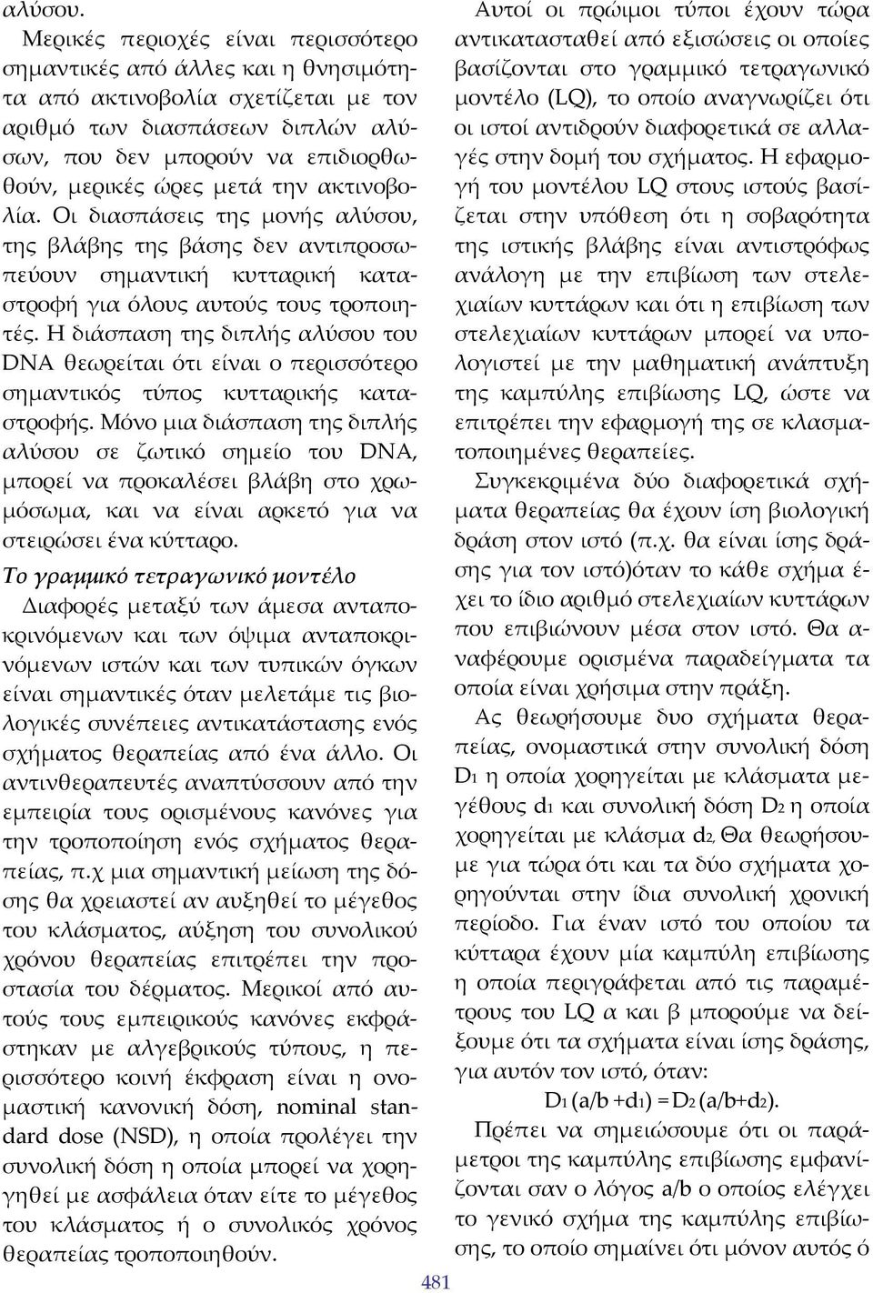 την ακτινοβολία. Οι διασπάσεις της μονής αλύσου, της βλάβης της βάσης δεν αντιπροσωπεύουν σημαντική κυτταρική καταστροφή για όλους αυτούς τους τροποιητές.