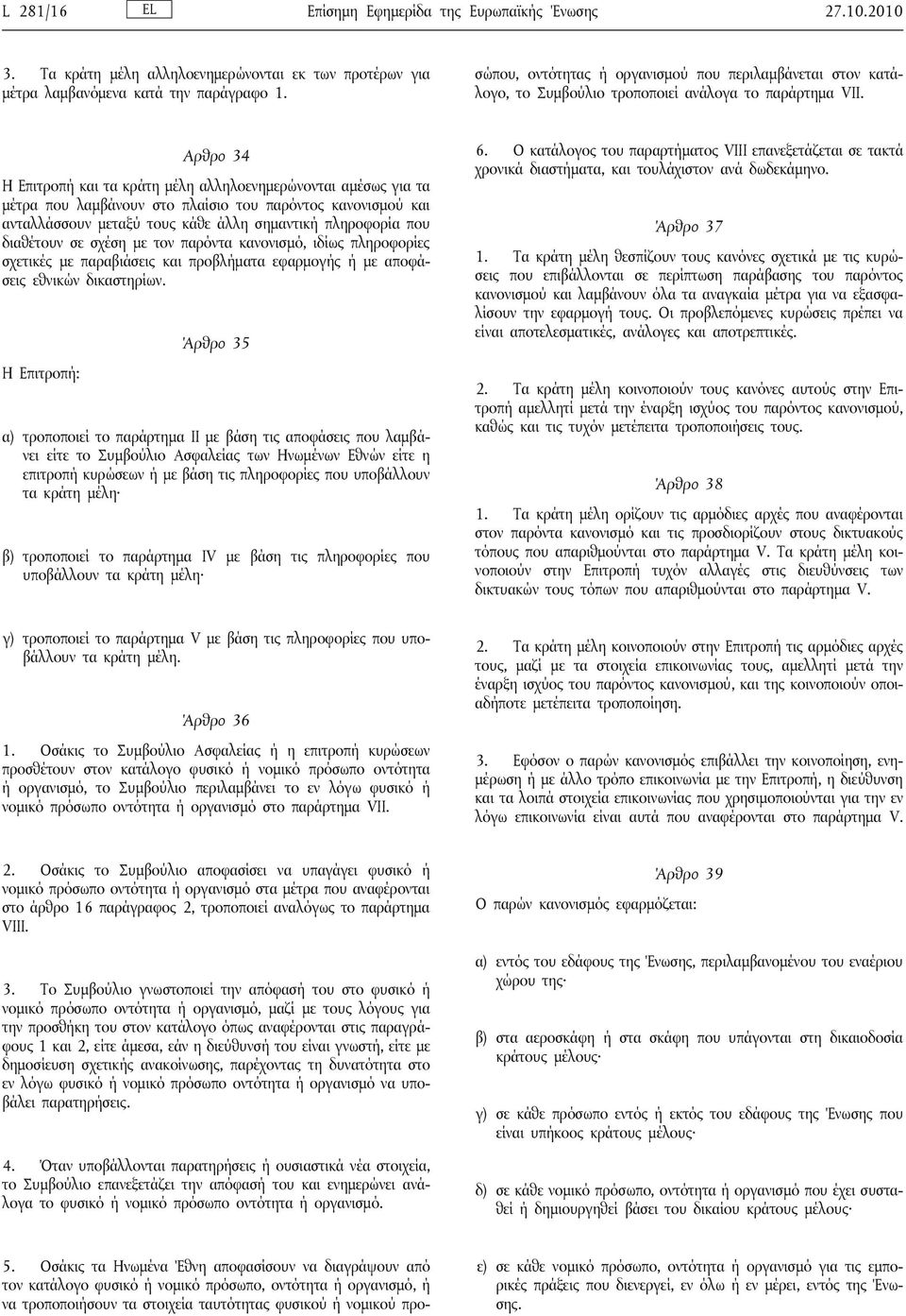 Αρθρο 34 Η Επιτροπή και τα κράτη μέλη αλληλοενημερώνονται αμέσως για τα μέτρα που λαμβάνουν στο πλαίσιο του παρόντος κανονισμού και ανταλλάσσουν μεταξύ τους κάθε άλλη σημαντική πληροφορία που