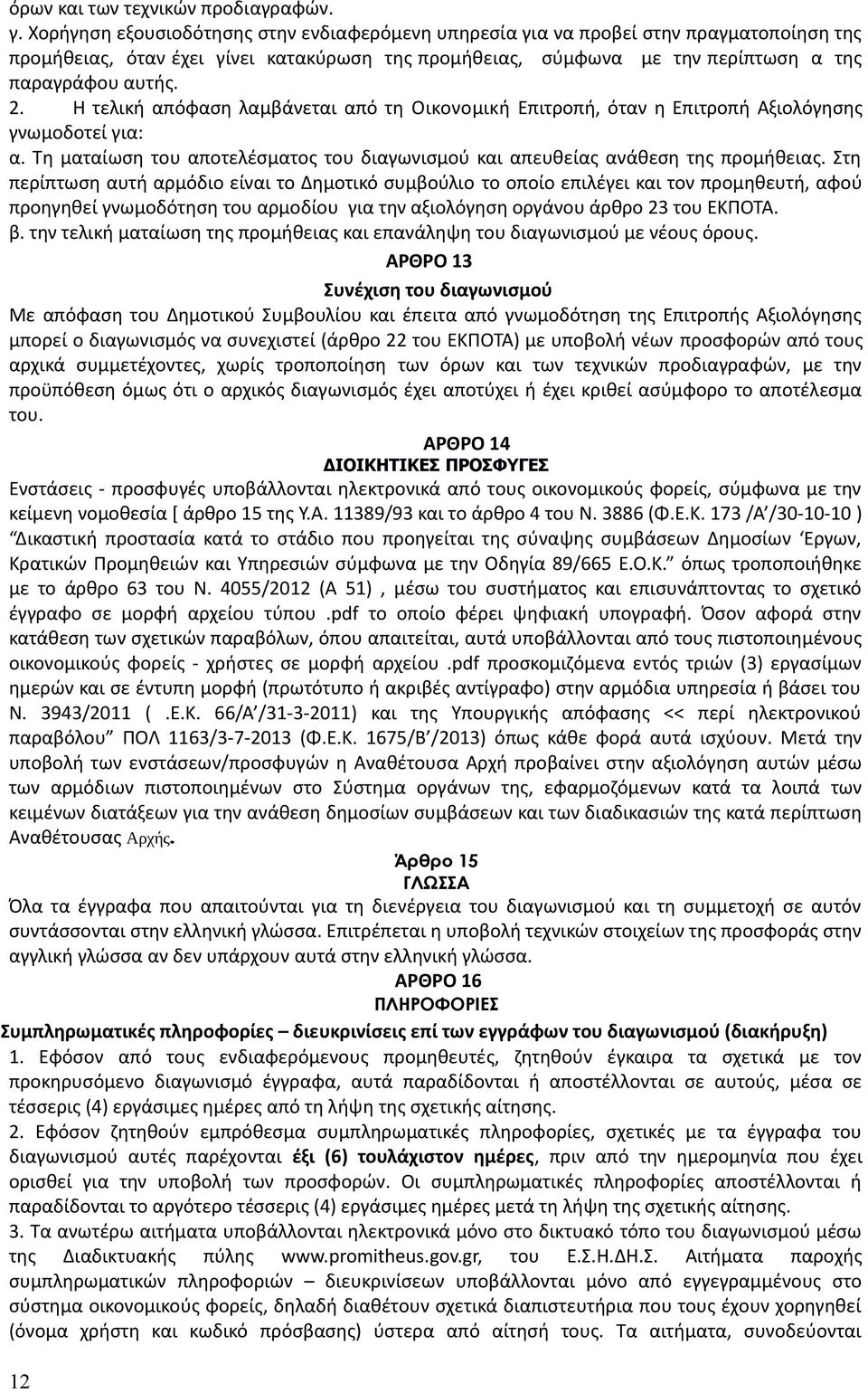 Η τελική απόφαση λαμβάνεται από τη Οικονομική Επιτροπή, όταν η Επιτροπή Αξιολόγησης γνωμοδοτεί για: α. Τη ματαίωση του αποτελέσματος του διαγωνισμού και απευθείας ανάθεση της προμήθειας.