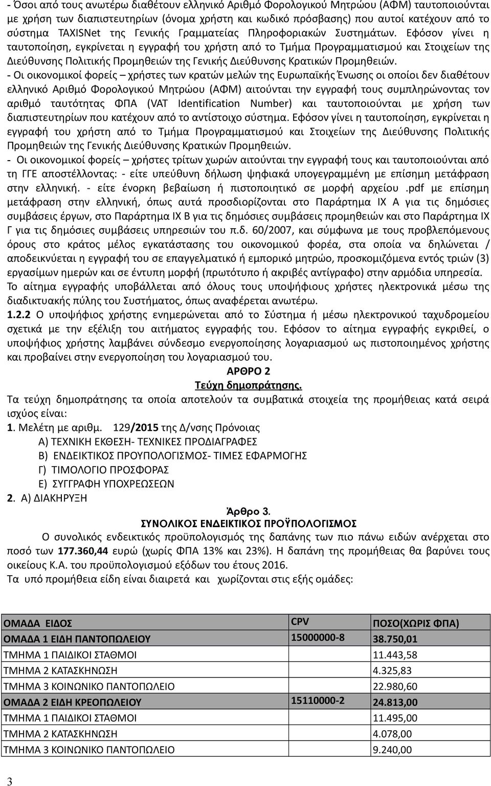 Εφόσον γίνει η ταυτοποίηση, εγκρίνεται η εγγραφή του χρήστη από το Τμήμα Προγραμματισμού και Στοιχείων της Διεύθυνσης Πολιτικής Προμηθειών της Γενικής Διεύθυνσης Κρατικών Προμηθειών.