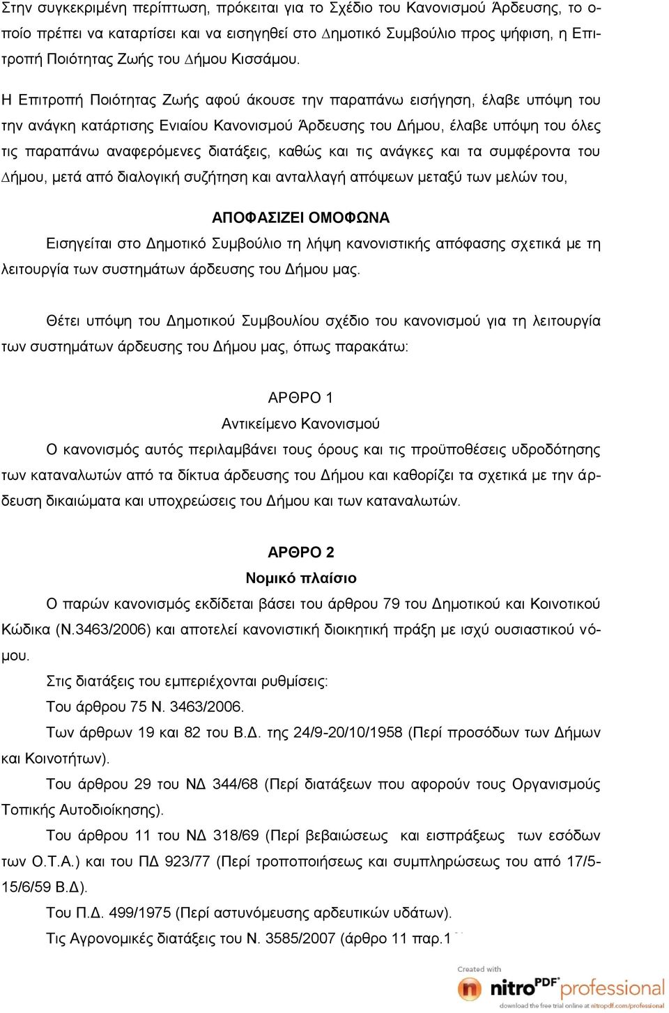 Η Επιτροπή Ποιότητας Ζωής αφού άκουσε την παραπάνω εισήγηση, έλαβε υπόψη του την ανάγκη κατάρτισης Ενιαίου Κανονισμού Άρδευσης του Δήμου, έλαβε υπόψη του όλες τις παραπάνω αναφερόµενες διατάξεις,