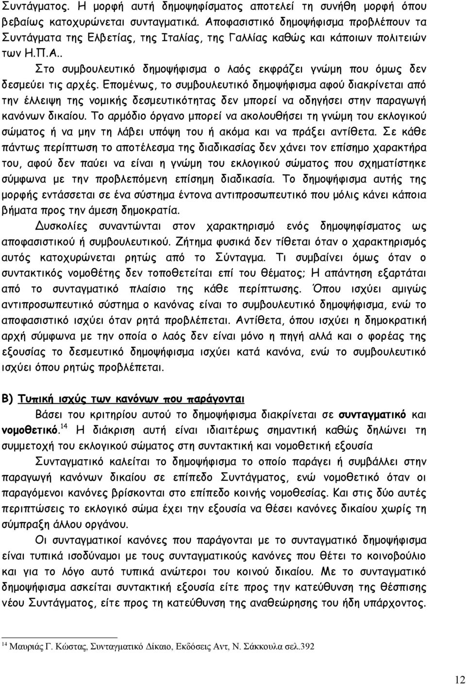 Επομένως, το συμβουλευτικό δημοψήφισμα αφού διακρίνεται από την έλλειψη της νομικής δεσμευτικότητας δεν μπορεί να οδηγήσει στην παραγωγή κανόνων δικαίου.