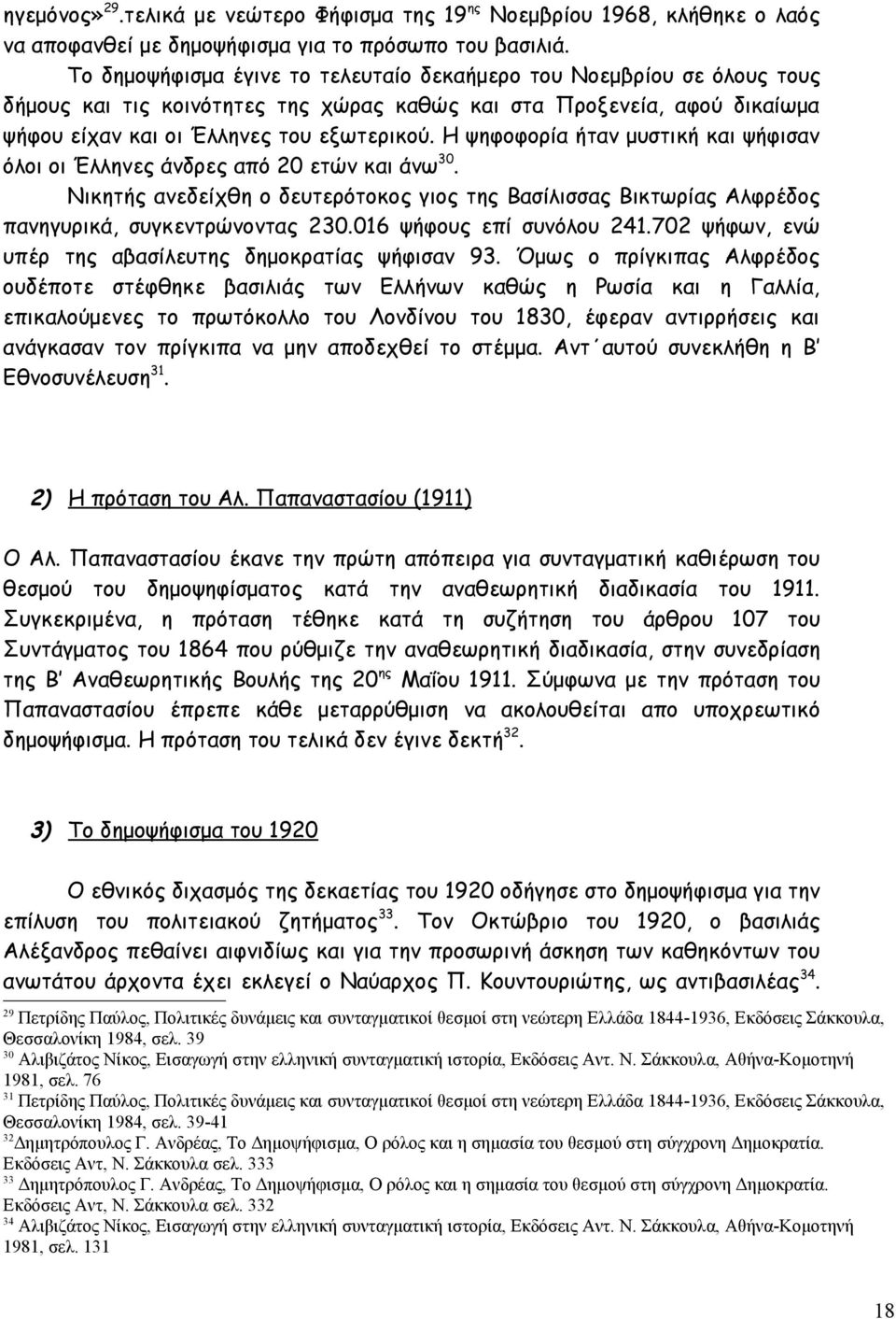 Η ψηφοφορία ήταν μυστική και ψήφισαν όλοι οι Έλληνες άνδρες από 20 ετών και άνω 30. Νικητής ανεδείχθη ο δευτερότοκος γιος της Βασίλισσας Βικτωρίας Αλφρέδος πανηγυρικά, συγκεντρώνοντας 230.