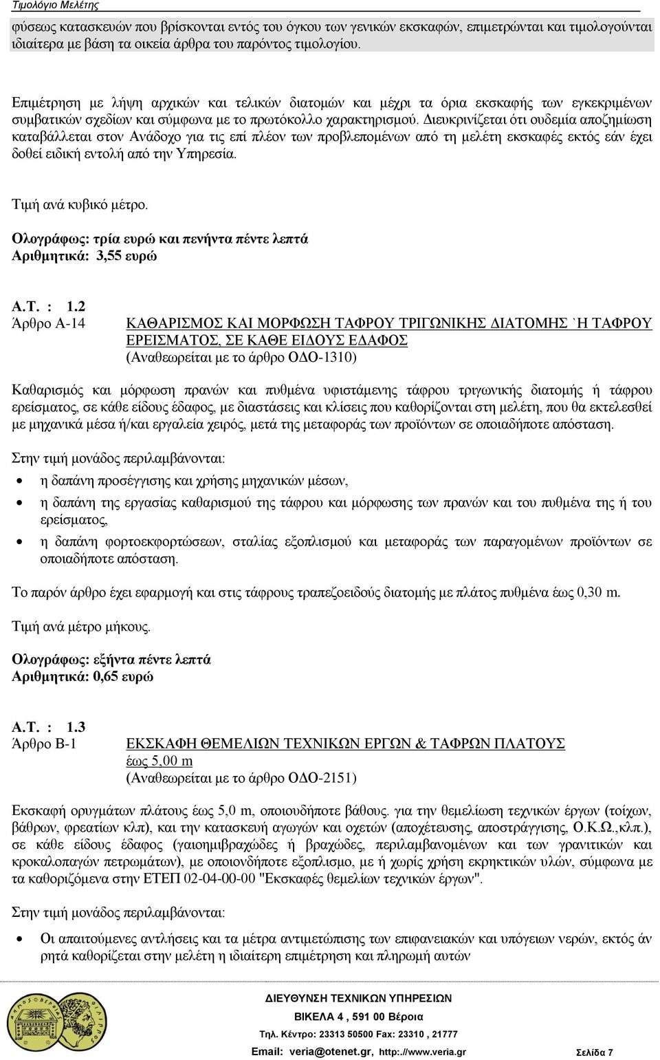 Διευκρινίζεται ότι ουδεμία αποζημίωση καταβάλλεται στον Ανάδοχο για τις επί πλέον των προβλεπομένων από τη μελέτη εκσκαφές εκτός εάν έχει δοθεί ειδική εντολή από την Υπηρεσία. Τιμή ανά κυβικό μέτρο.
