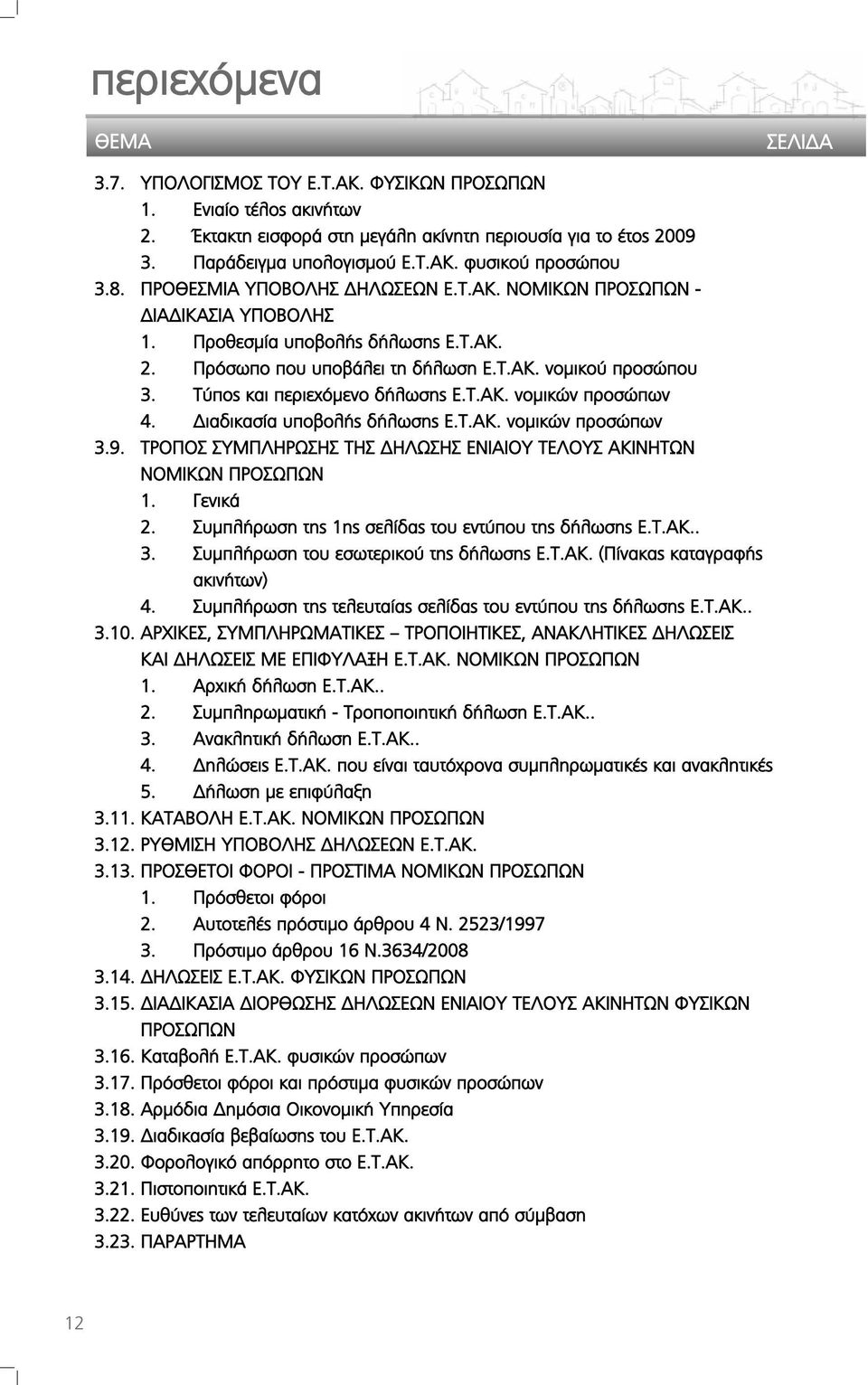 Τύπος και περιεχόμενο δήλωσης Ε.Τ.ΑΚ. νομικών προσώπων 4. Διαδικασία υποβολής δήλωσης Ε.Τ.ΑΚ. νομικών προσώπων 3.9. ΤΡΟΠΟΣ ΣΥΜΠΛΗΡΩΣΗΣ ΤΗΣ ΔΗΛΩΣΗΣ ΕΝΙΑΙΟΥ ΤΕΛΟΥΣ ΑΚΙΝΗΤΩΝ ΝΟΜΙΚΩΝ ΠΡΟΣΩΠΩΝ 1. Γενικά 2.