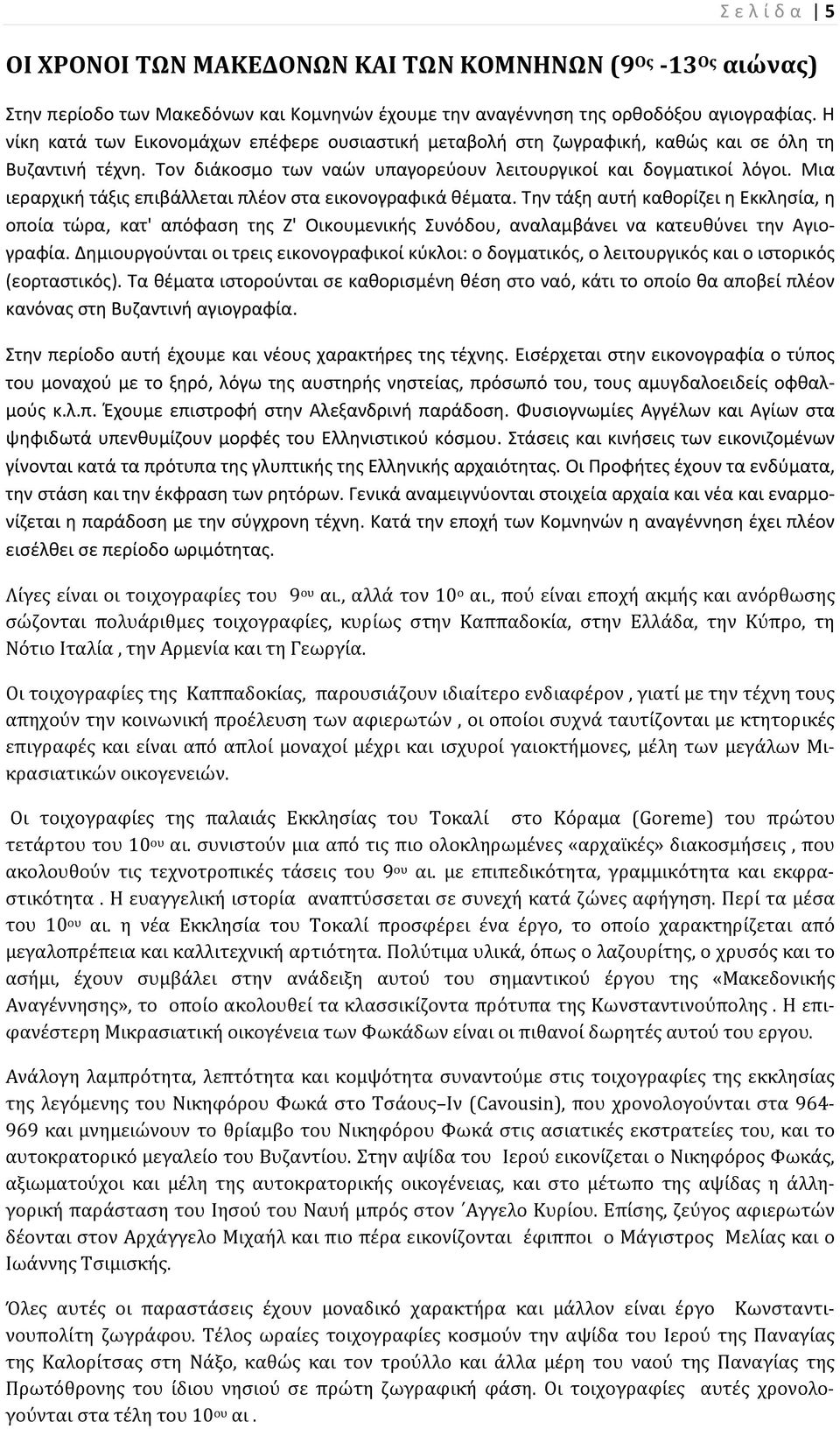 Μια ιεραρχική τάξις επιβάλλεται πλέον στα εικονογραφικά θέματα. Την τάξη αυτή καθορίζει η Εκκλησία, η οποία τώρα, κατ' απόφαση της Ζ' Οικουμενικής Συνόδου, αναλαμβάνει να κατευθύνει την Αγιογραφία.
