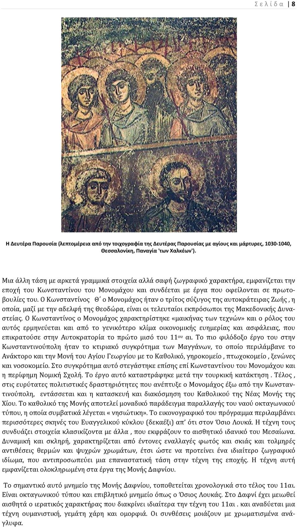 Ο Κωνσταντίνος Θ ο Μονομάχος ήταν ο τρίτος σύζυγος της αυτοκράτειρας Ζωής, η οποία, μαζί με την αδελφή της Θεοδώρα, είναι οι τελευταίοι εκπρόσωποι της Μακεδονικής Δυναστείας.