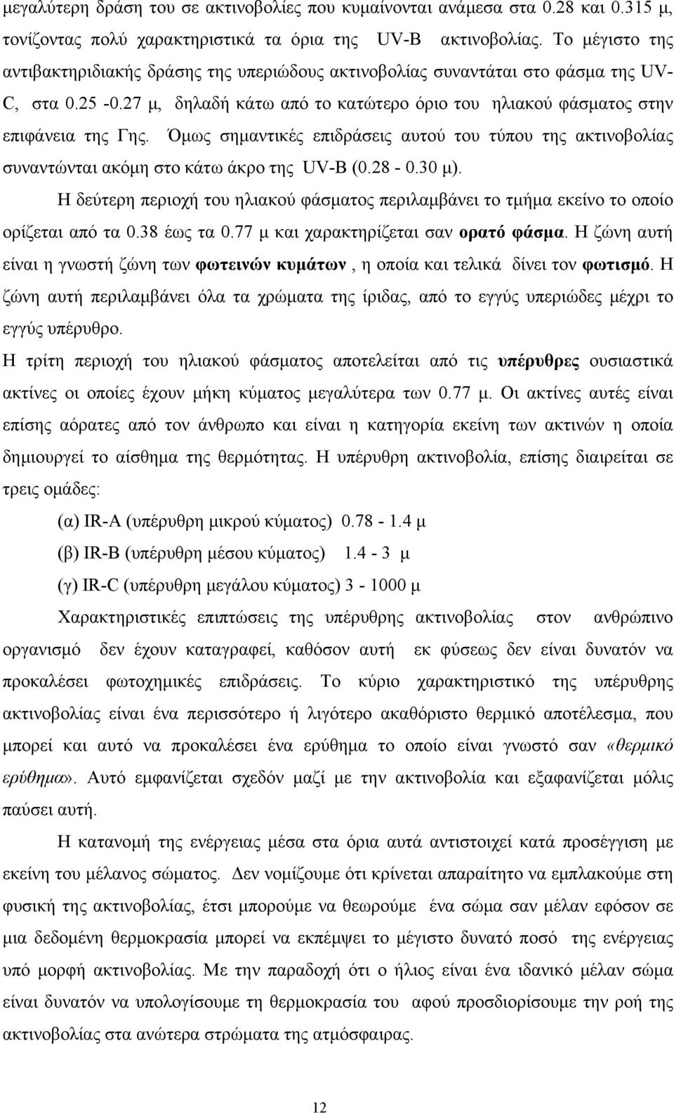 Όµως σηµαντικές επιδράσεις αυτού του τύπου της ακτινοβολίας συναντώνται ακόµη στο κάτω άκρο της UV-B (0.28-0.30 µ).