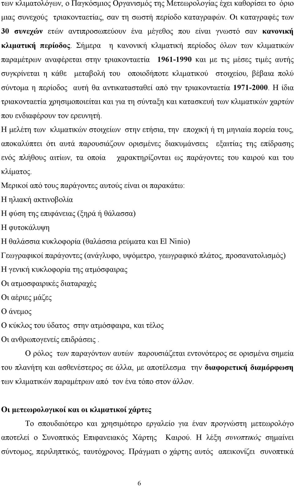 Σήµερα η κανονική κλιµατική περίοδος όλων των κλιµατικών παραµέτρων αναφέρεται στην τριακονταετία 1961-1990 και µε τις µέσες τιµές αυτής συγκρίνεται η κάθε µεταβολή του οποιοδήποτε κλιµατικού