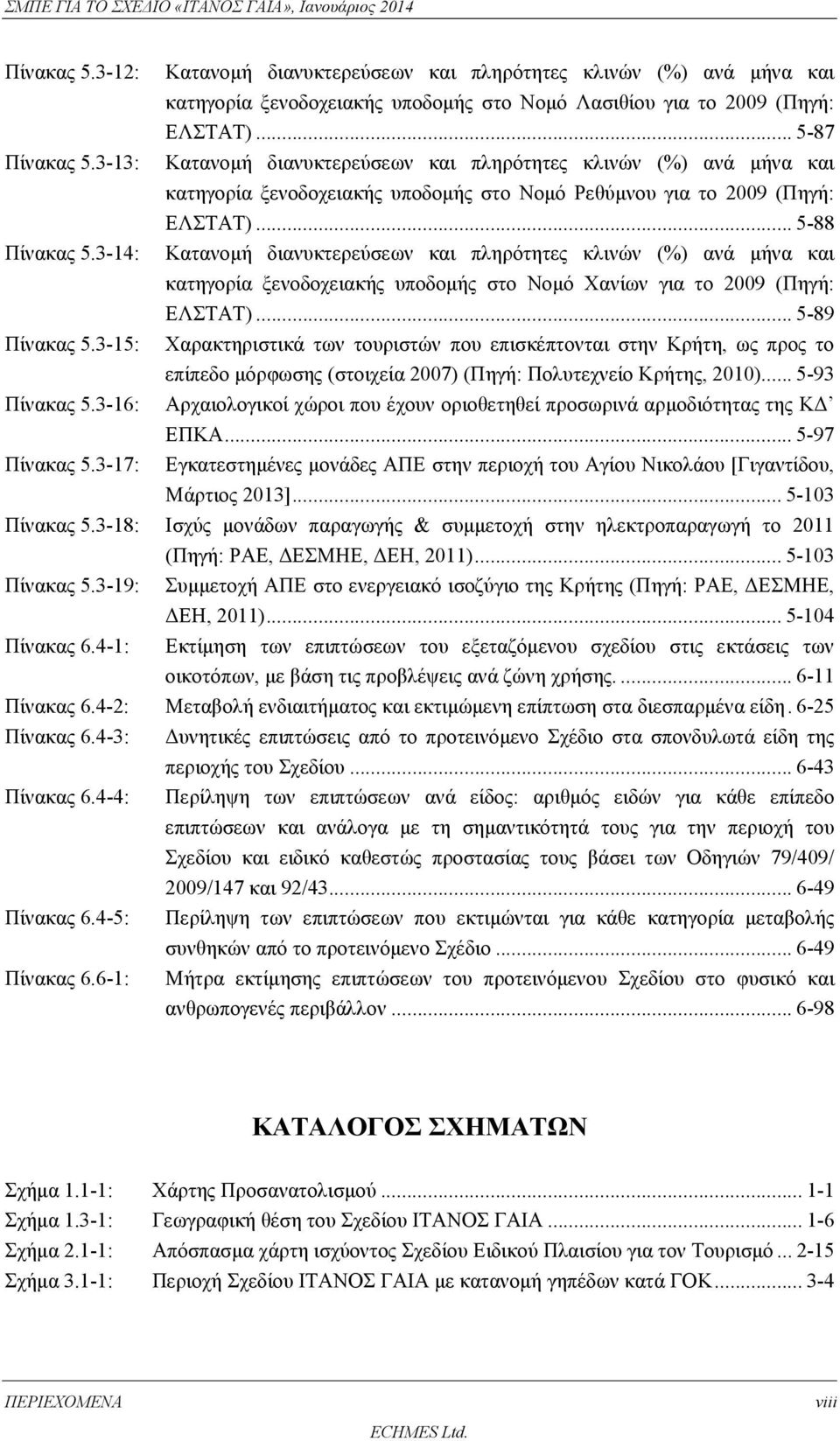 3-14: Κατανομή διανυκτερεύσεων και πληρότητες κλινών (%) ανά μήνα και κατηγορία ξενοδοχειακής υποδομής στο Νομό Χανίων για το 2009 (Πηγή: ΕΛΣΤΑΤ)... 5-89 Πίνακας 5.