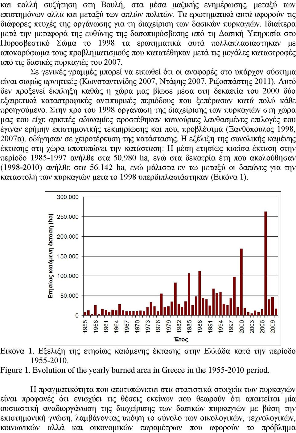 Ιδιαίτερα μετά την μεταφορά της ευθύνης της δασοπυρόσβεσης από τη Δασική Υπηρεσία στο Πυροσβεστικό Σώμα το 1998 τα ερωτηματικά αυτά πολλαπλασιάστηκαν με αποκορύφωμα τους προβληματισμούς που