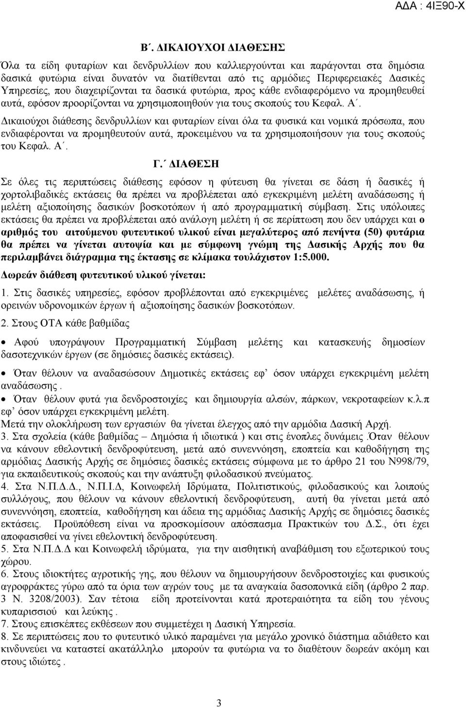 Δικαιούχοι διάθεσης δενδρυλλίων και φυταρίων είναι όλα τα φυσικά και νομικά πρόσωπα, που ενδιαφέρονται να προμηθευτούν αυτά, προκειμένου να τα χρησιμοποιήσουν για τους σκοπούς του Κεφαλ. Α. Γ.