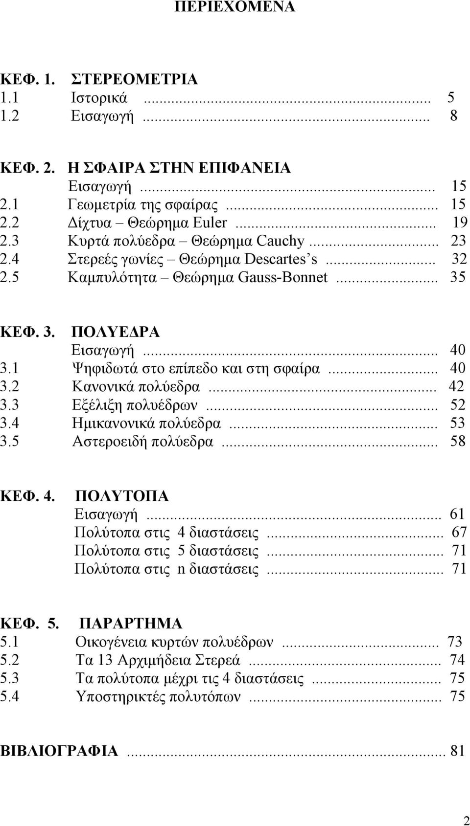 .. 40 3.2 Κανονικά πολύεδρα... 42 3.3 Εξέλιξη πολυέδρων... 52 3.4 Ηµικανονικά πολύεδρα... 53 3.5 Αστεροειδή πολύεδρα... 58 ΚΕΦ. 4. ΠΟΛΥΤΟΠΑ Εισαγωγή... 61 Πολύτοπα στις 4 διαστάσεις.