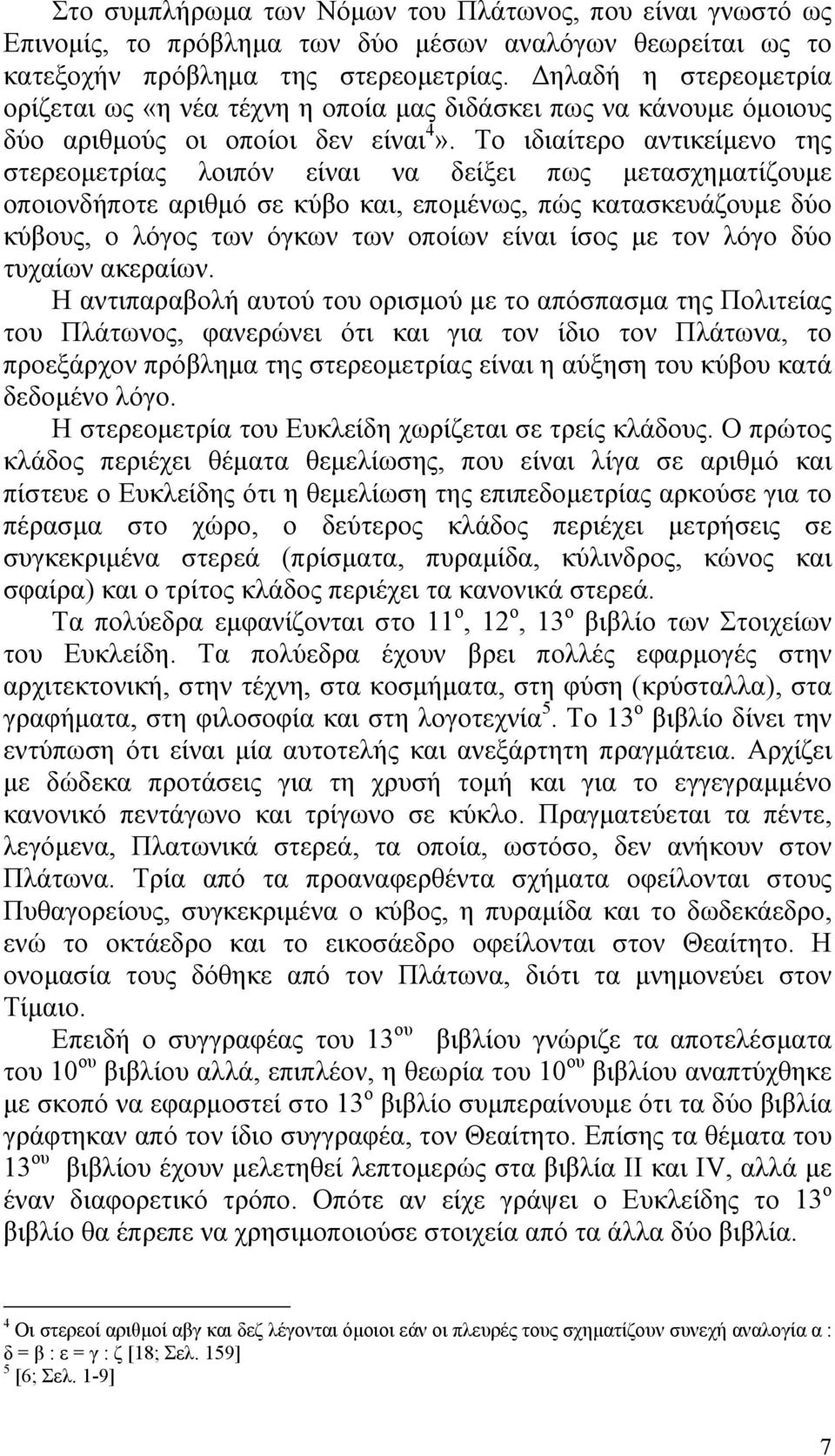 Το ιδιαίτερο αντικείµενο της στερεοµετρίας λοιπόν είναι να δείξει πως µετασχηµατίζουµε οποιονδήποτε αριθµό σε κύβο και, εποµένως, πώς κατασκευάζουµε δύο κύβους, ο λόγος των όγκων των οποίων είναι