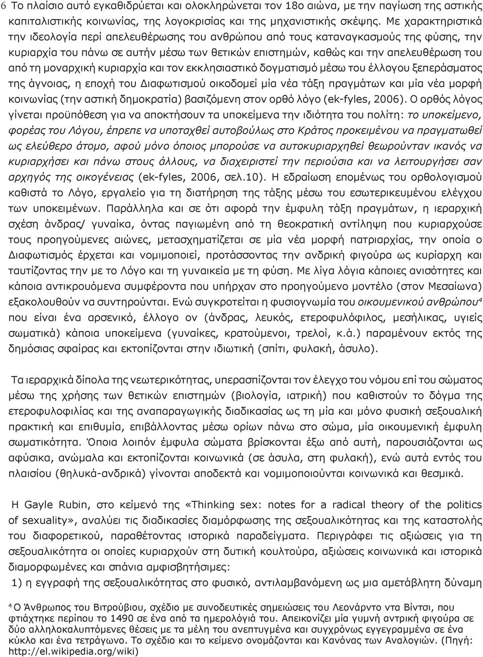 μοναρχική κυριαρχία και τον εκκλησιαστικό δογματισμό μέσω του έλλογου ξεπεράσματος της άγνοιας, η εποχή του Διαφωτισμού οικοδομεί μία νέα τάξη πραγμάτων και μία νέα μορφή κοινωνίας (την αστική