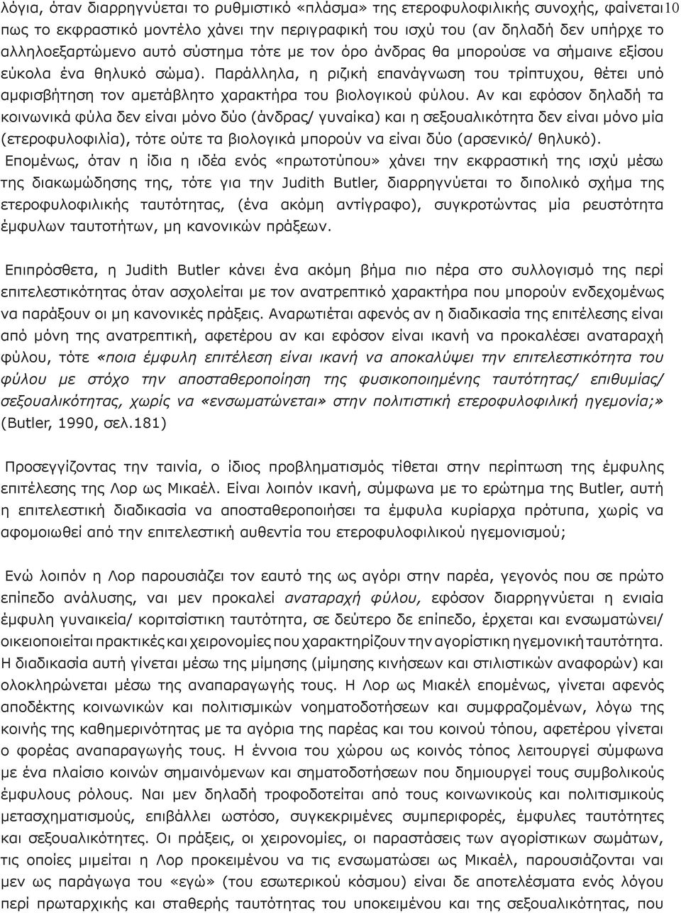 Αν και εφόσον δηλαδή τα κοινωνικά φύλα δεν είναι μόνο δύο (άνδρας/ γυναίκα) και η σεξουαλικότητα δεν είναι μόνο μία (ετεροφυλοφιλία), τότε ούτε τα βιολογικά μπορούν να είναι δύο (αρσενικό/ θηλυκό).