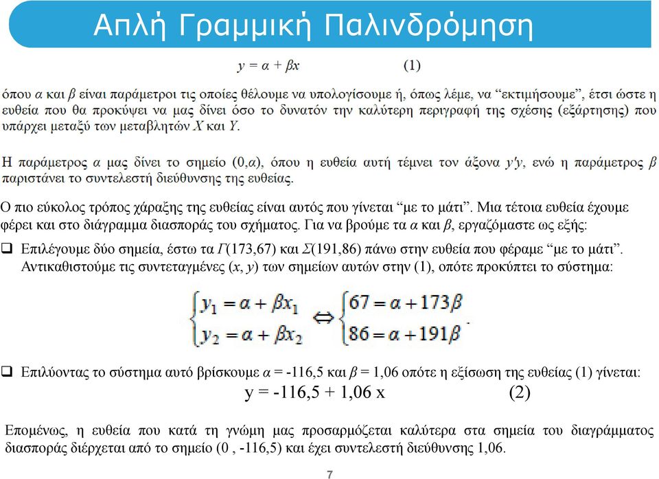 Αντικαθιστούμε τις συντεταγμένες (x, y) των σημείων αυτών στην (1), οπότε προκύπτει το σύστημα: Επιλύοντας το σύστημα αυτό βρίσκουμε α = -116,5 και β = 1,06 οπότε η εξίσωση