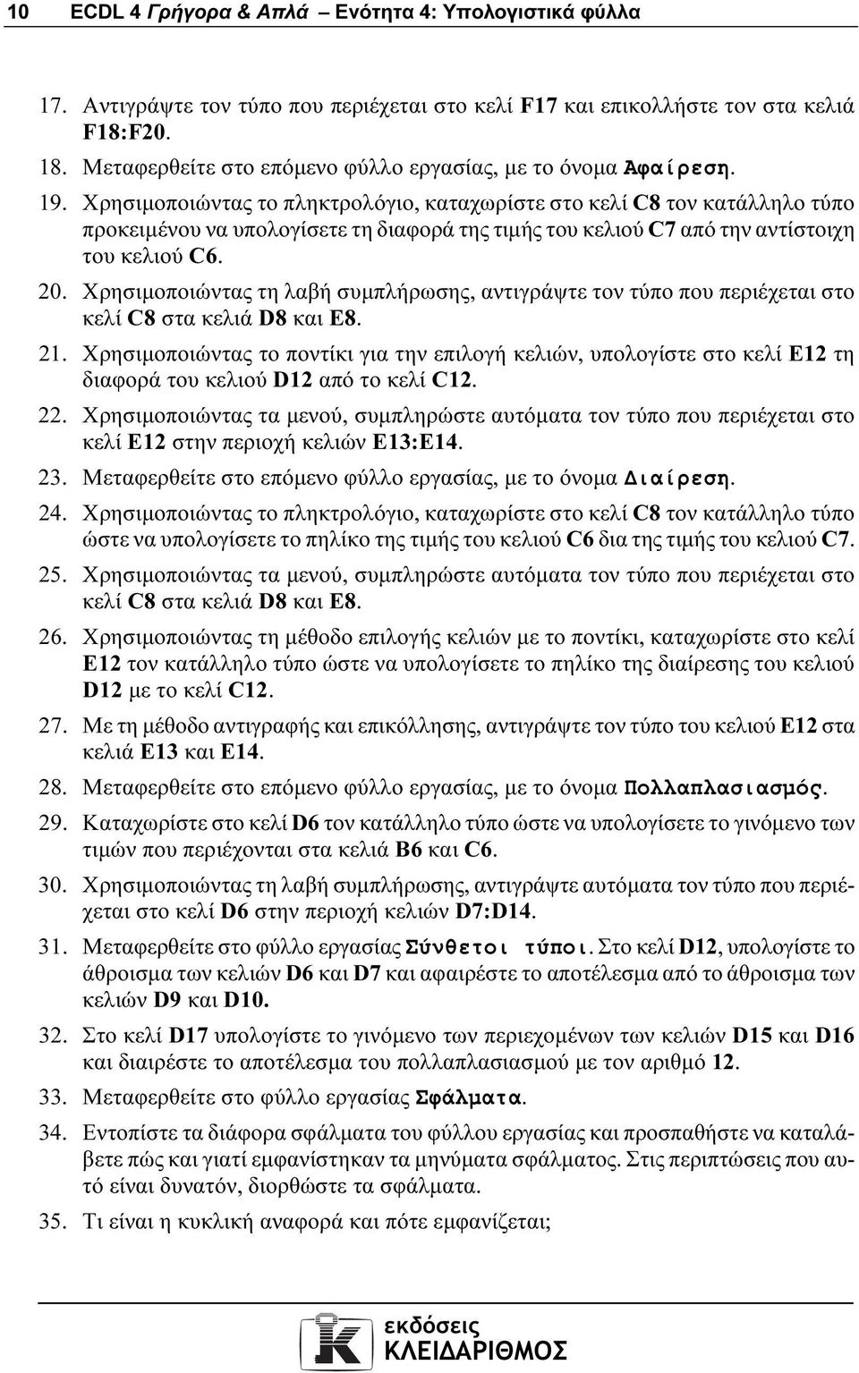 Χρησιµοποιώντας το πληκτρολόγιο, καταχωρίστε στο κελί C8 τον κατάλληλο τύπο προκειµένου να υπολογίσετε τη διαφορά της τιµής του κελιού C7 από την αντίστοιχη του κελιού C6. 20.