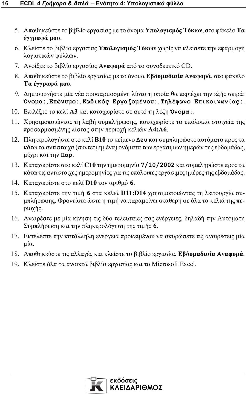 Αποθηκεύστε το βιβλίο εργασίας µε το όνοµα Εβδοµαδιαία Αναφορά, στο φάκελο Τα έγγραφά µου. 9.
