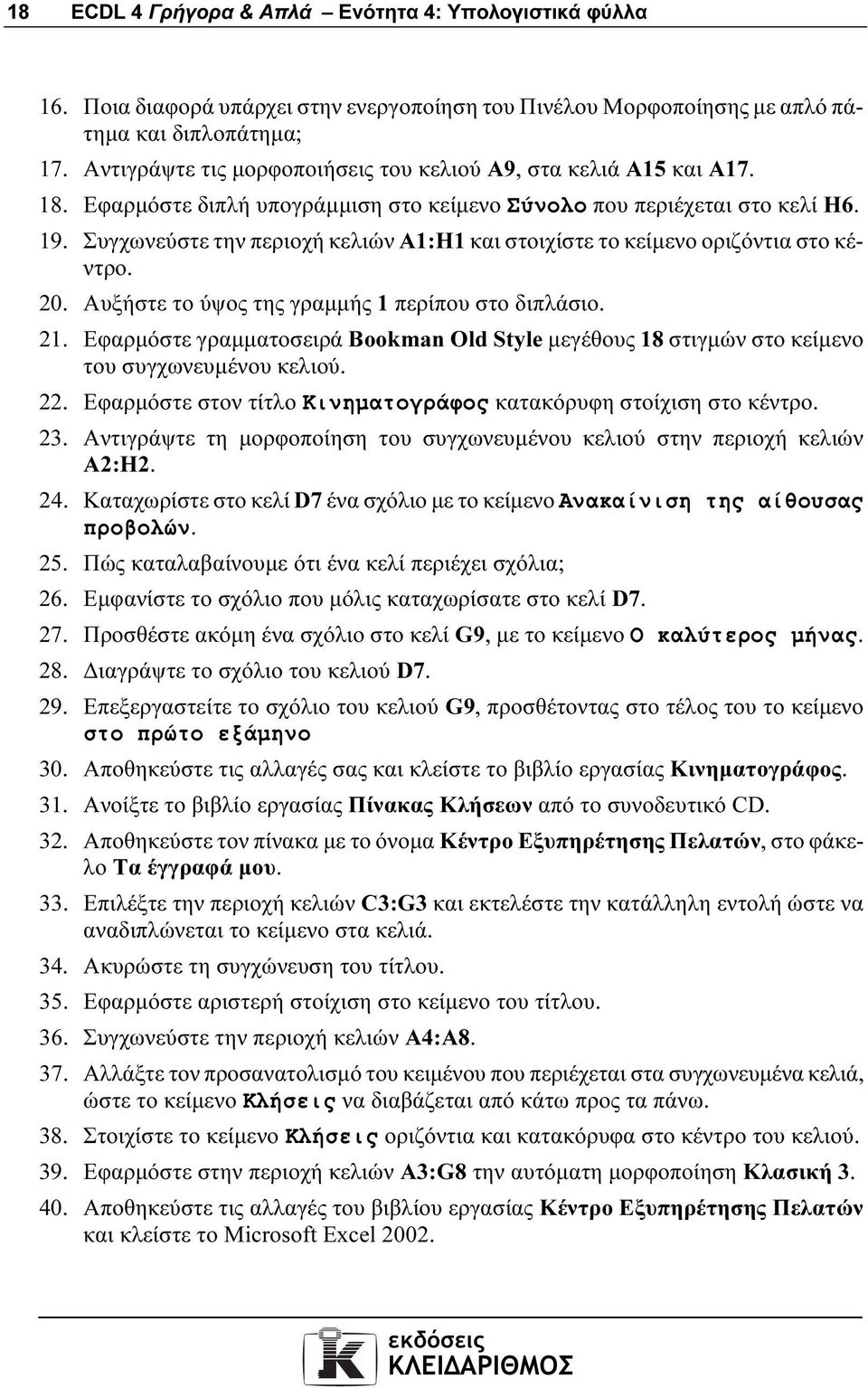 Συγχωνεύστε την περιοχή κελιών Α1:Η1 και στοιχίστε το κείµενο οριζόντια στο κέντρο. 20. Αυξήστε το ύψος της γραµµής 1 περίπου στο διπλάσιο. 21.